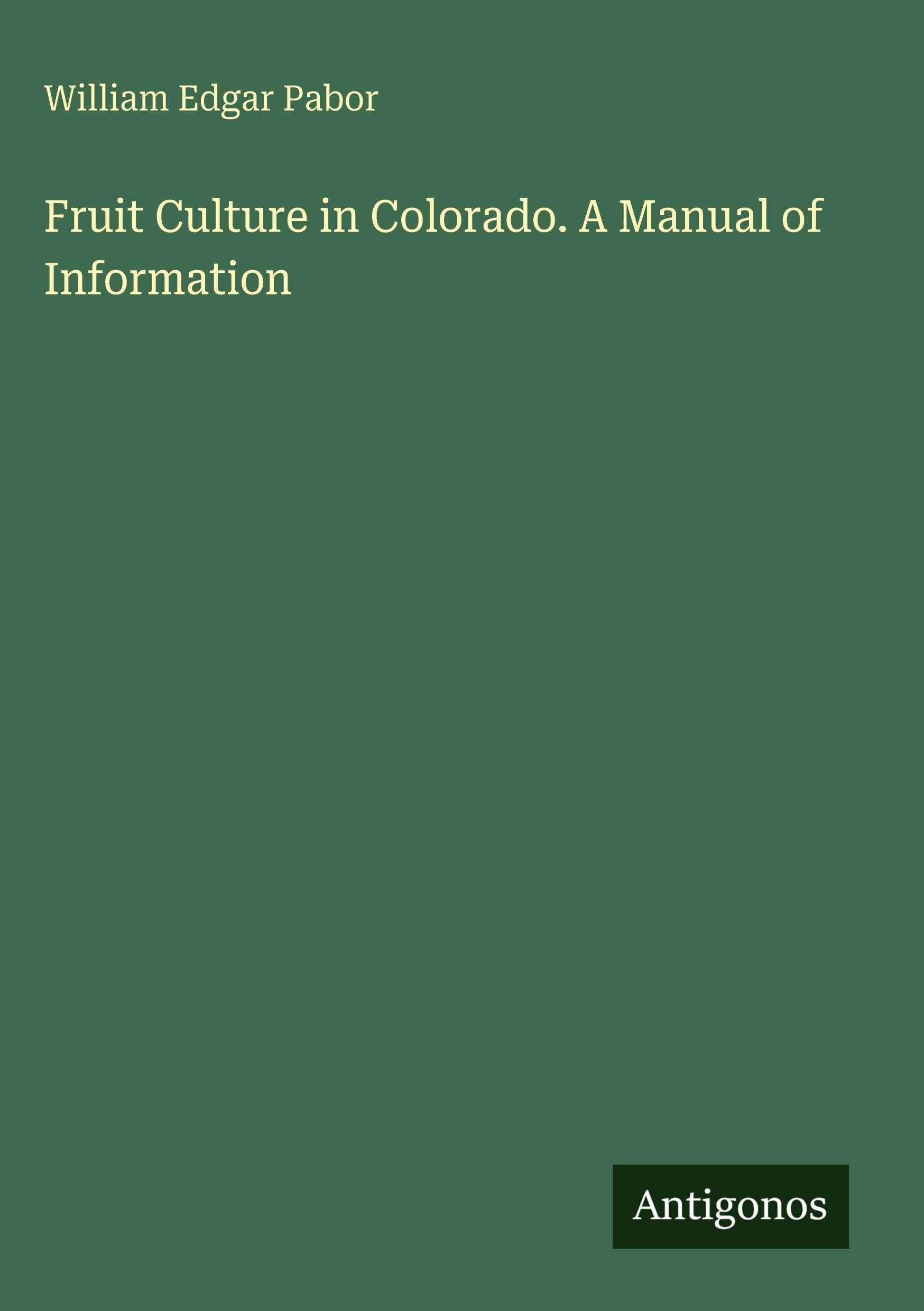 Fruit Culture in Colorado. A Manual of Information Classics