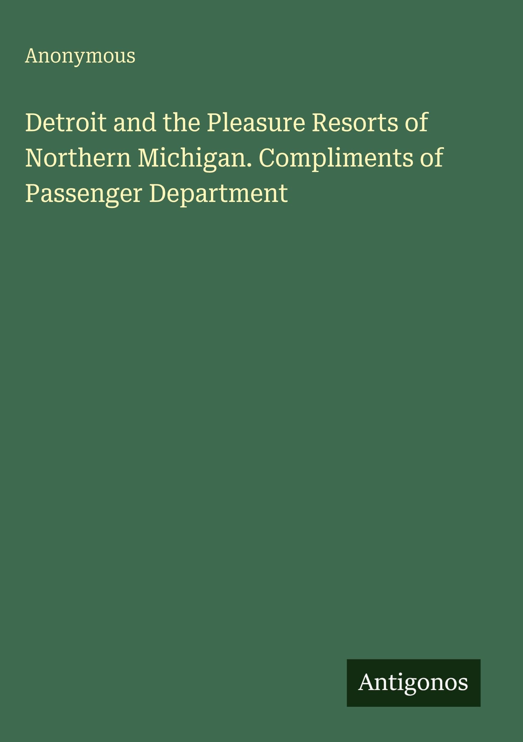 Detroit and the Pleasure Resorts of Northern Michigan. Compliments of Passenger Department Classics