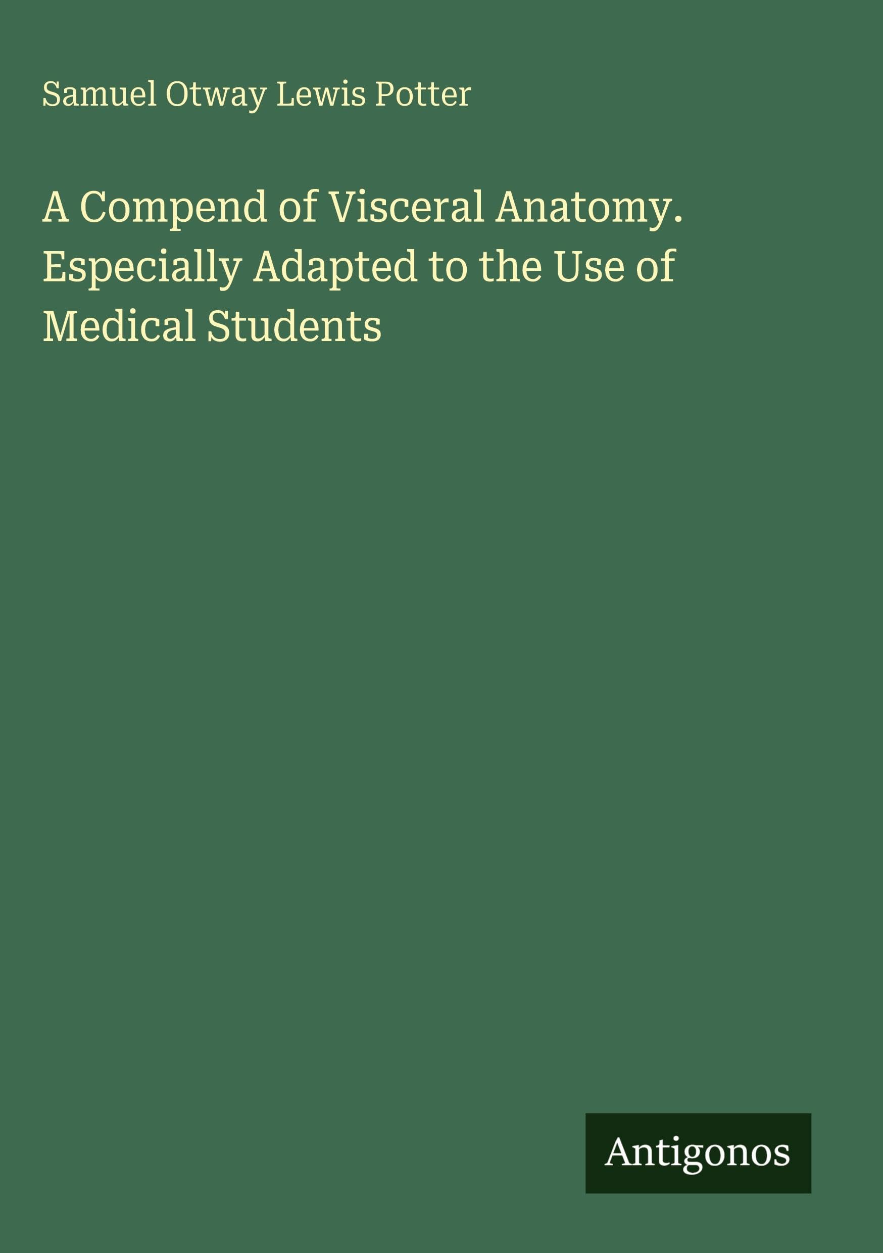 A Compend of Visceral Anatomy. Especially Adapted to the Use of Medical Students Classics