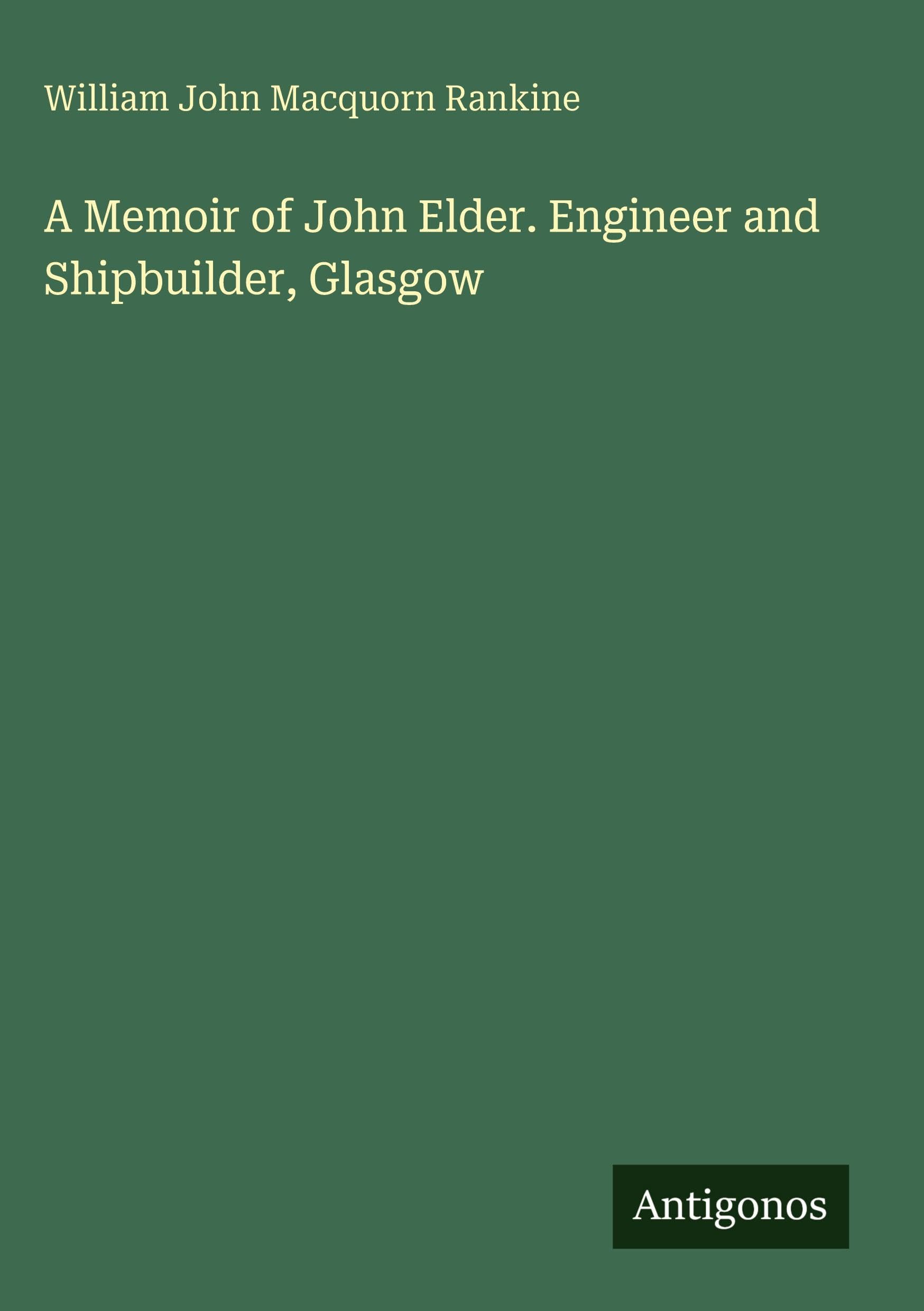 A Memoir of John Elder. Engineer and Shipbuilder, Glasgow Classics