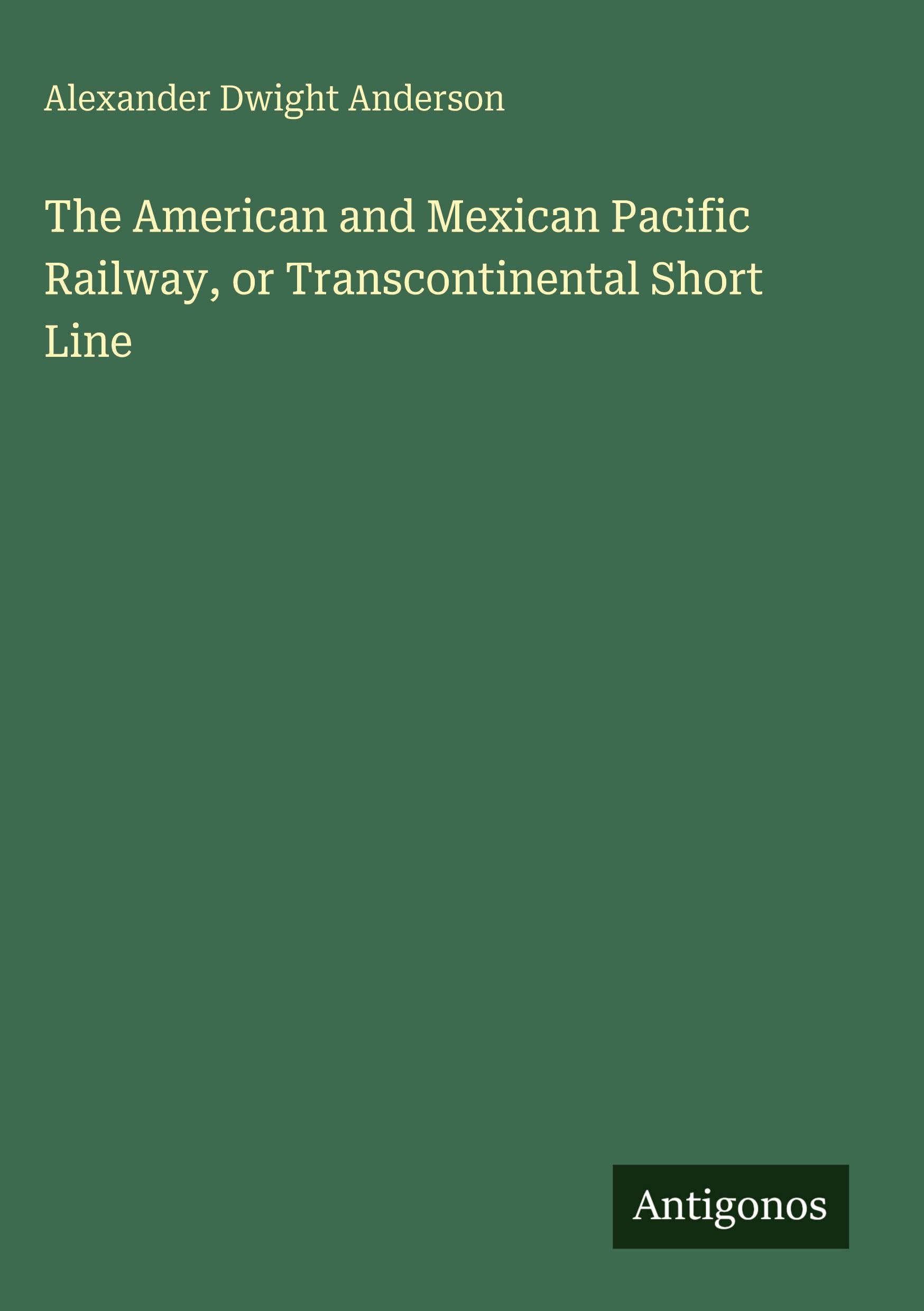 The American and Mexican Pacific Railway, or Transcontinental Short Line Classics