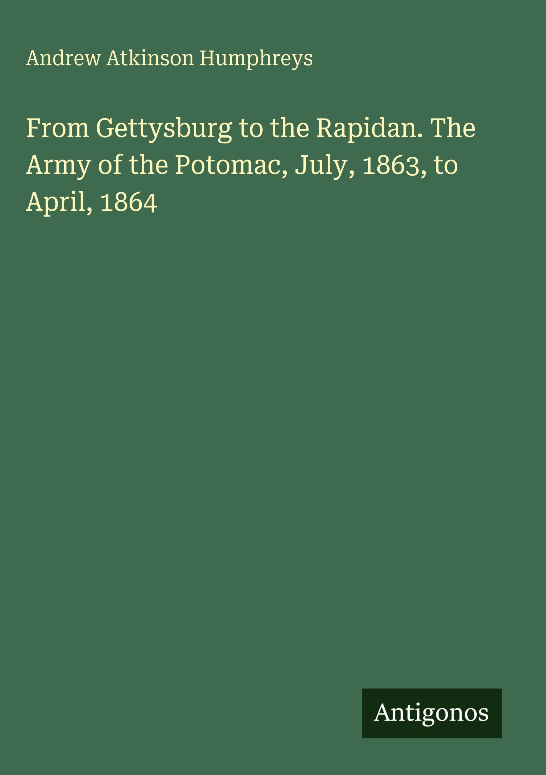 From Gettysburg to the Rapidan. The Army of the Potomac, July, 1863, to April, 1864 Classics