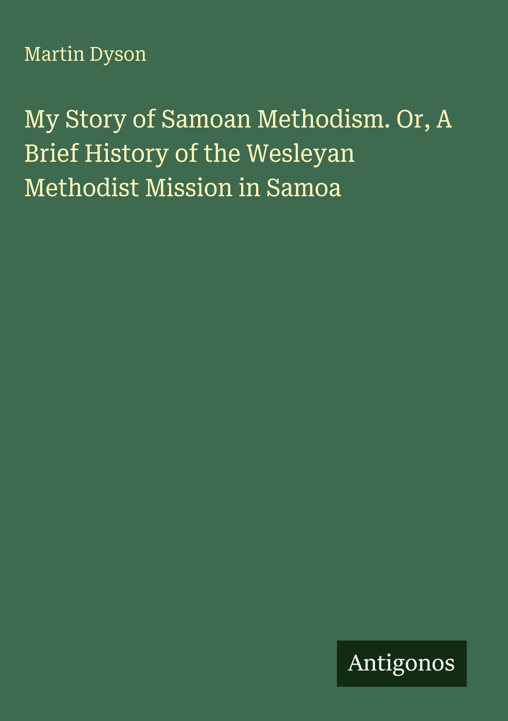 My Story of Samoan Methodism. Or, A Brief History of the Wesleyan Methodist Mission in Samoa Classics