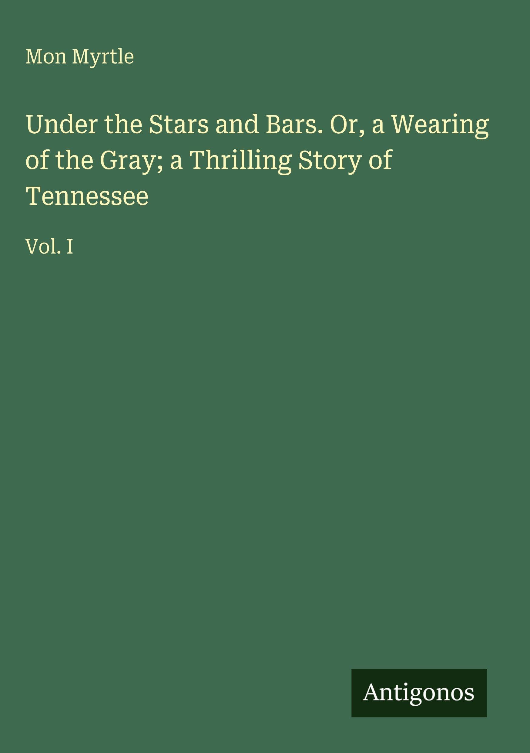 Under the Stars and Bars. Or, a Wearing of the Gray; a Thrilling Story of Tennessee Classics