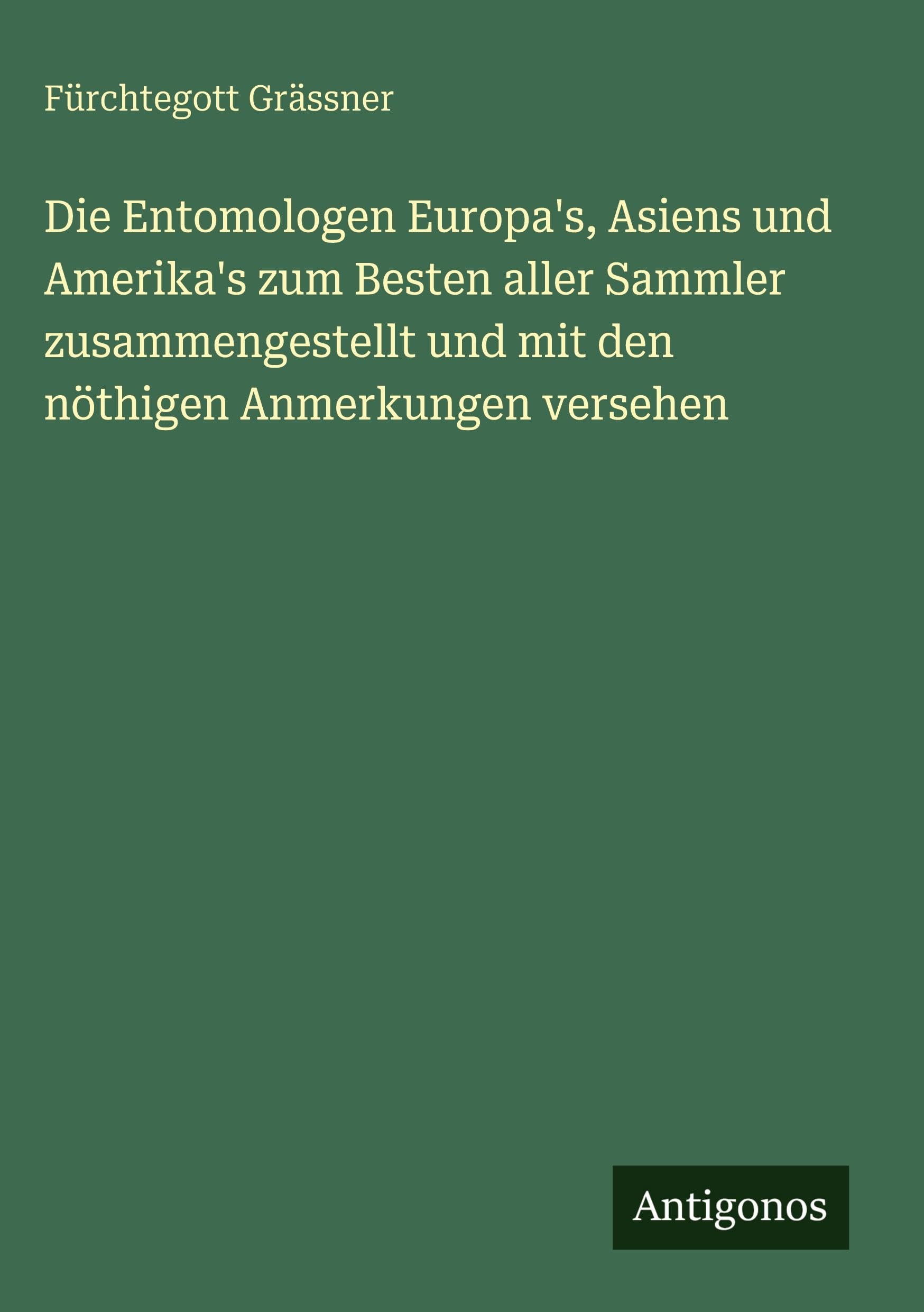 Die Entomologen Europa's, Asiens und Amerika's zum Besten aller Sammler zusammengestellt und mit den nöthigen Anmerkungen versehen Contemporary literature Books