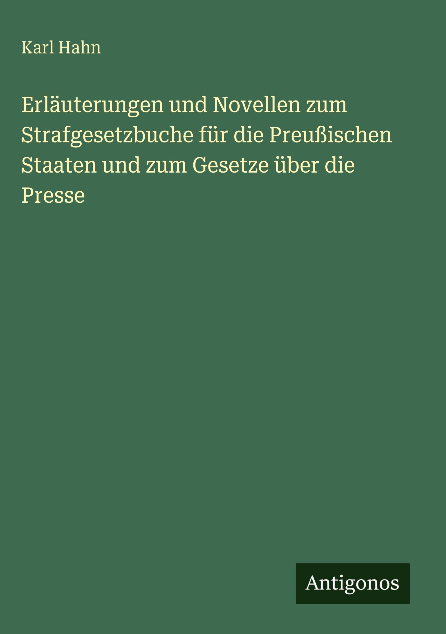 Erläuterungen und Novellen zum Strafgesetzbuche für die Preußischen Staaten und zum Gesetze über die Presse Contemporary literature Books
