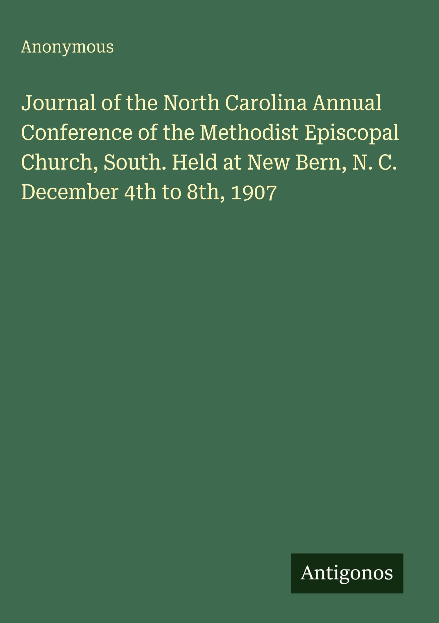 Journal of the North Carolina Annual Conference of the Methodist Episcopal Church, South. Held at New Bern, N. C. December 4th to 8th, 1907 Classics