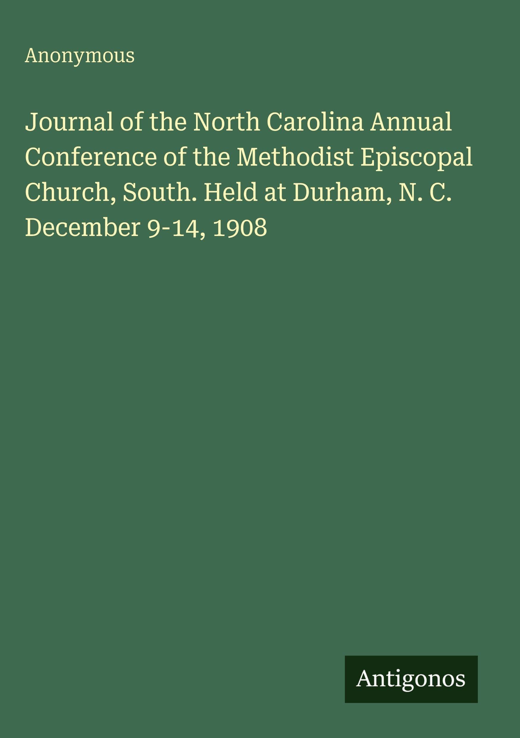 Journal of the North Carolina Annual Conference of the Methodist Episcopal Church, South. Held at Durham, N. C. December 9-14, 1908 Classics