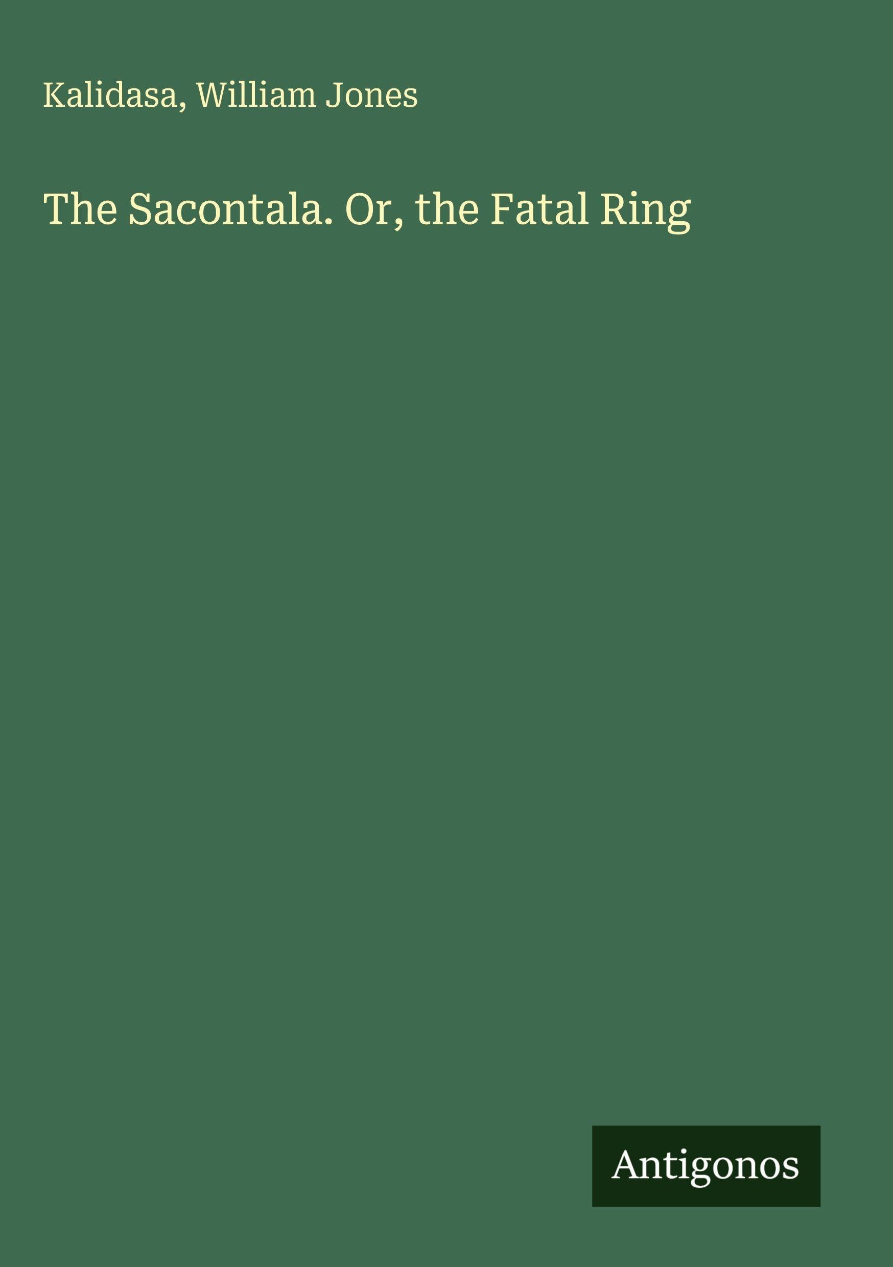 The Sacontala. Or, the Fatal Ring Classics