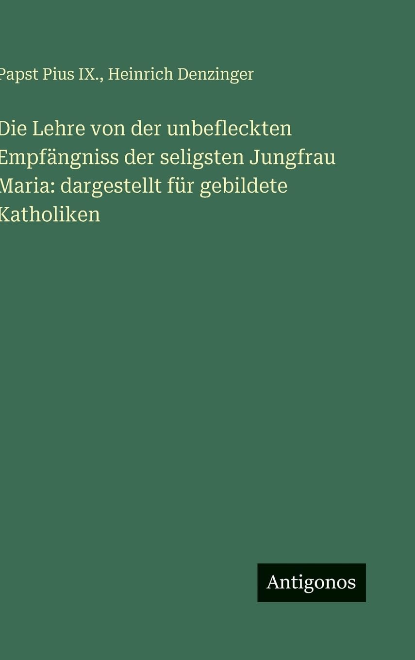 Die Lehre von der unbefleckten Empfängniss der seligsten Jungfrau Maria: dargestellt für gebildete Katholiken Contemporary literature