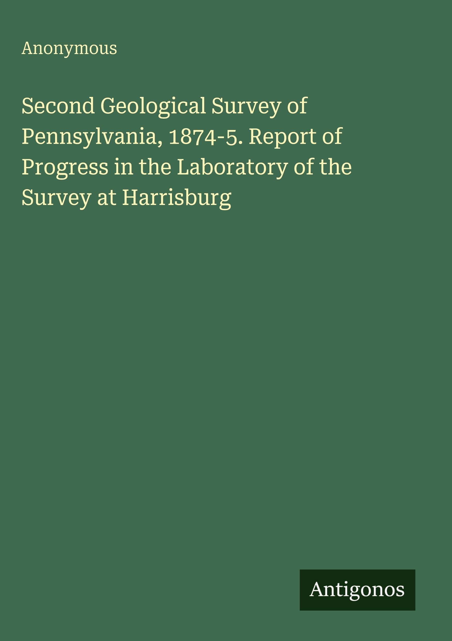Second Geological Survey of Pennsylvania, 1874-5. Report of Progress in the Laboratory of the Survey at Harrisburg Classics