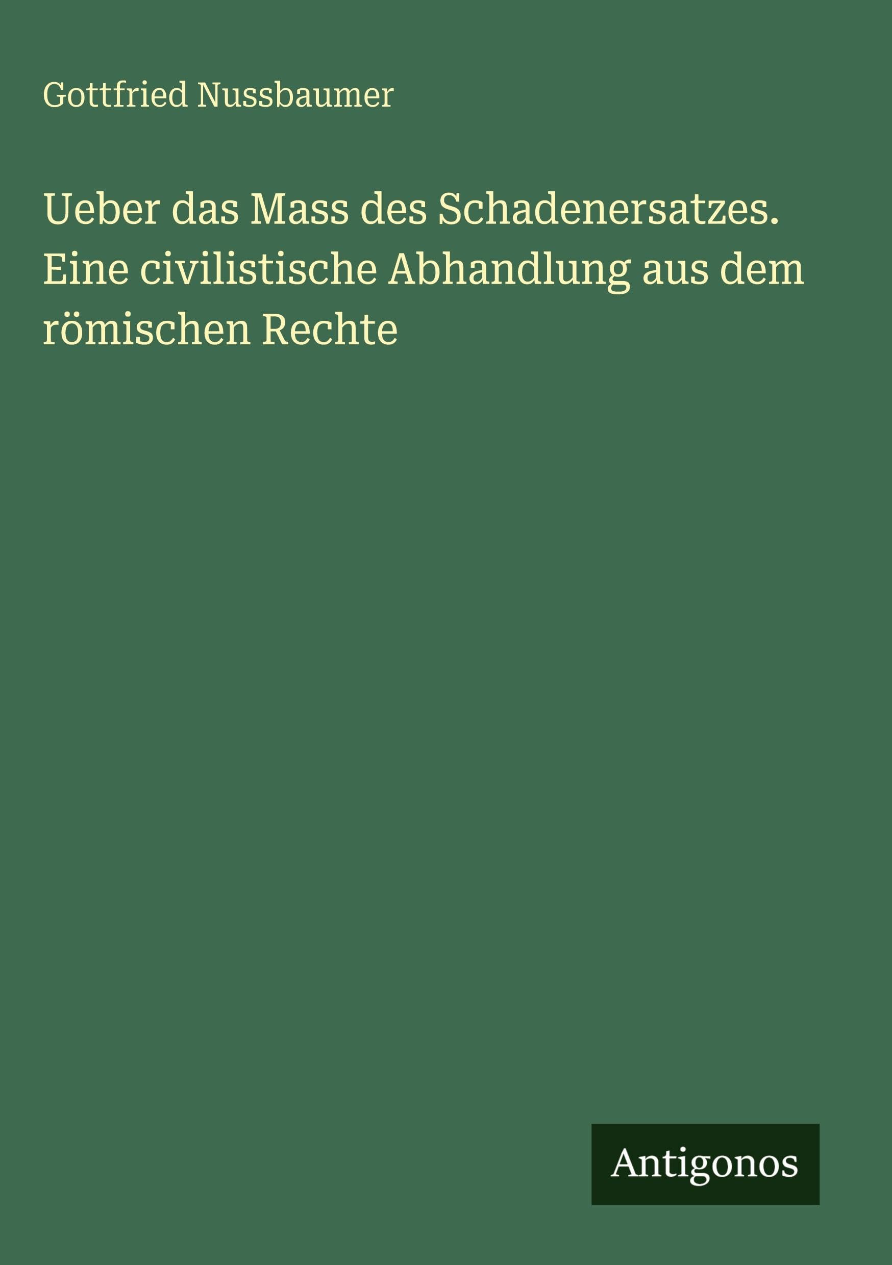 Ueber das Mass des Schadenersatzes. Eine civilistische Abhandlung aus dem römischen Rechte Contemporary literature
