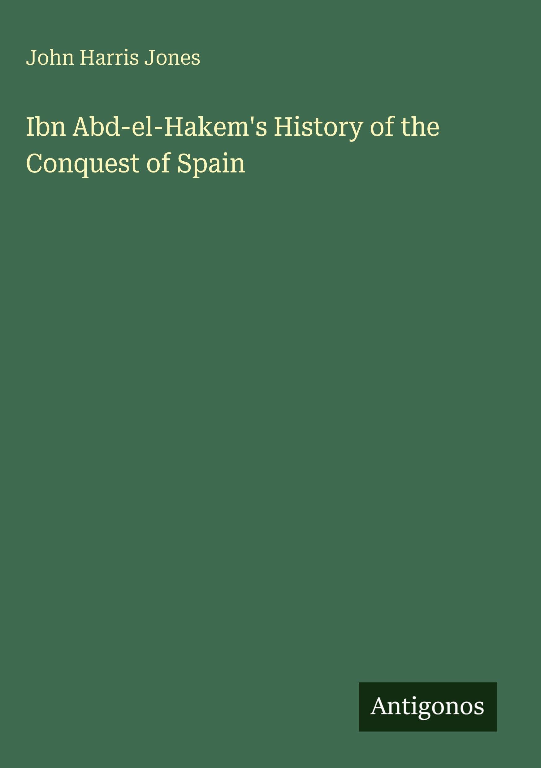 Ibn Abd-el-Hakem's History of the Conquest of Spain Classics