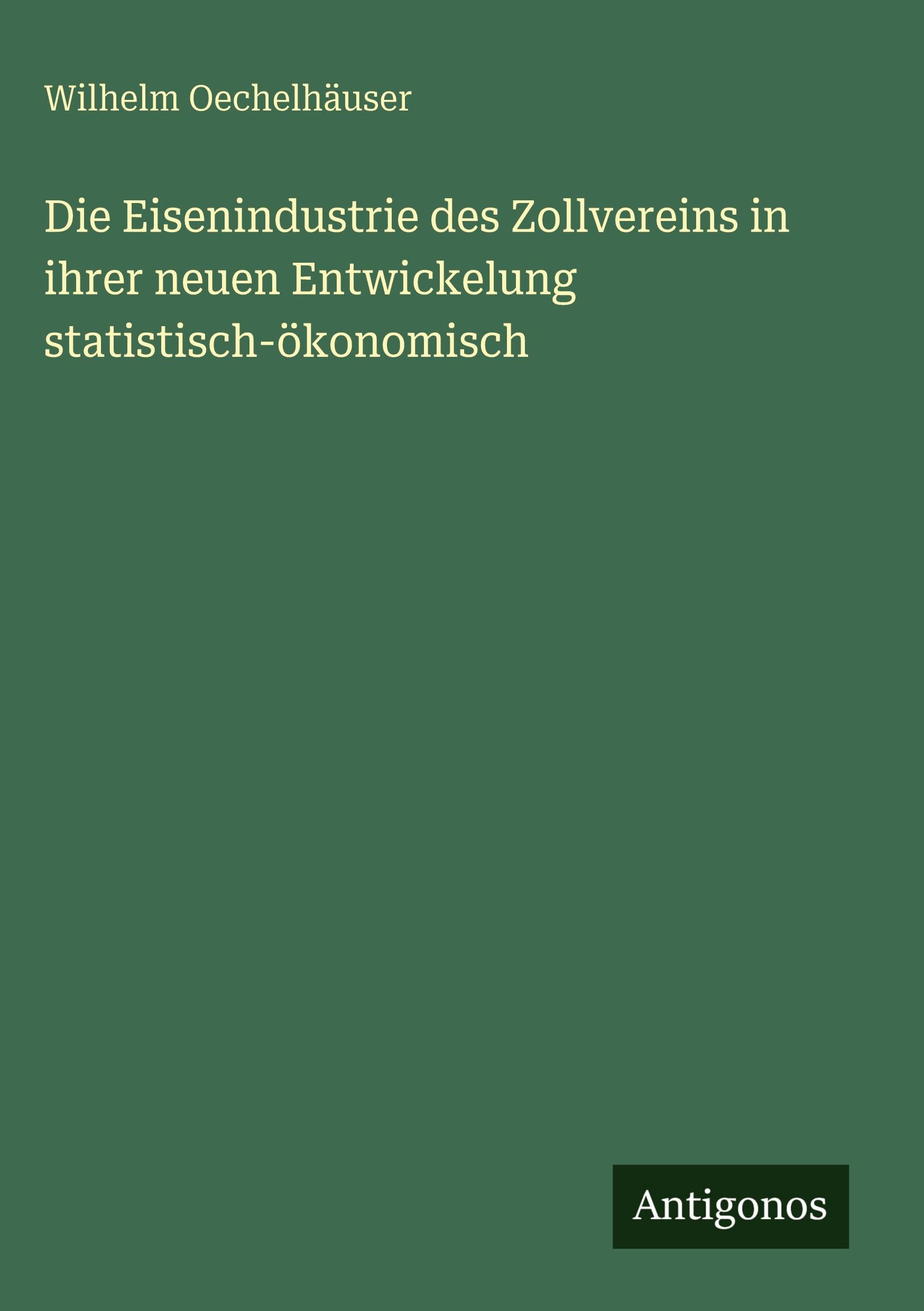 Die Eisenindustrie des Zollvereins in ihrer neuen Entwickelung statistisch-ökonomisch Contemporary literature