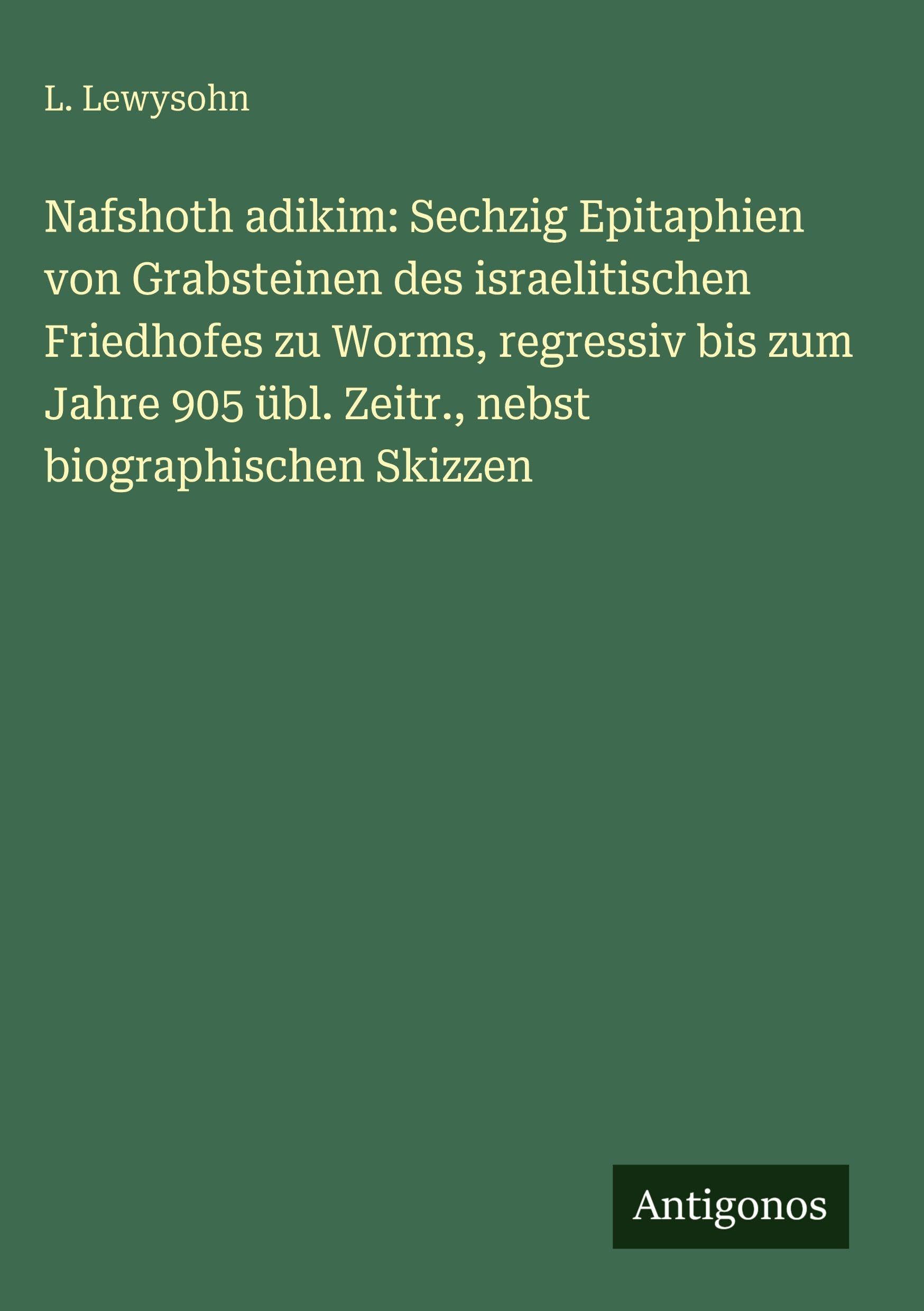Nafshoth adikim: Sechzig Epitaphien von Grabsteinen des israelitischen Friedhofes zu Worms, regressiv bis zum Jahre 905 übl. Zeitr., nebst biographischen Skizzen Contemporary literature Books