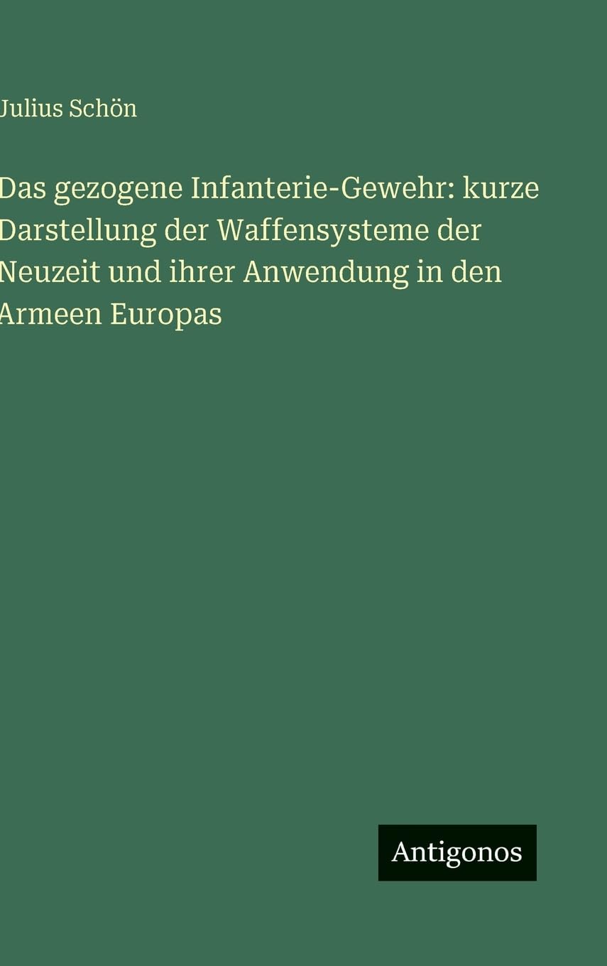 Das gezogene Infanterie-Gewehr: kurze Darstellung der Waffensysteme der Neuzeit und ihrer Anwendung in den Armeen Europas Contemporary literature