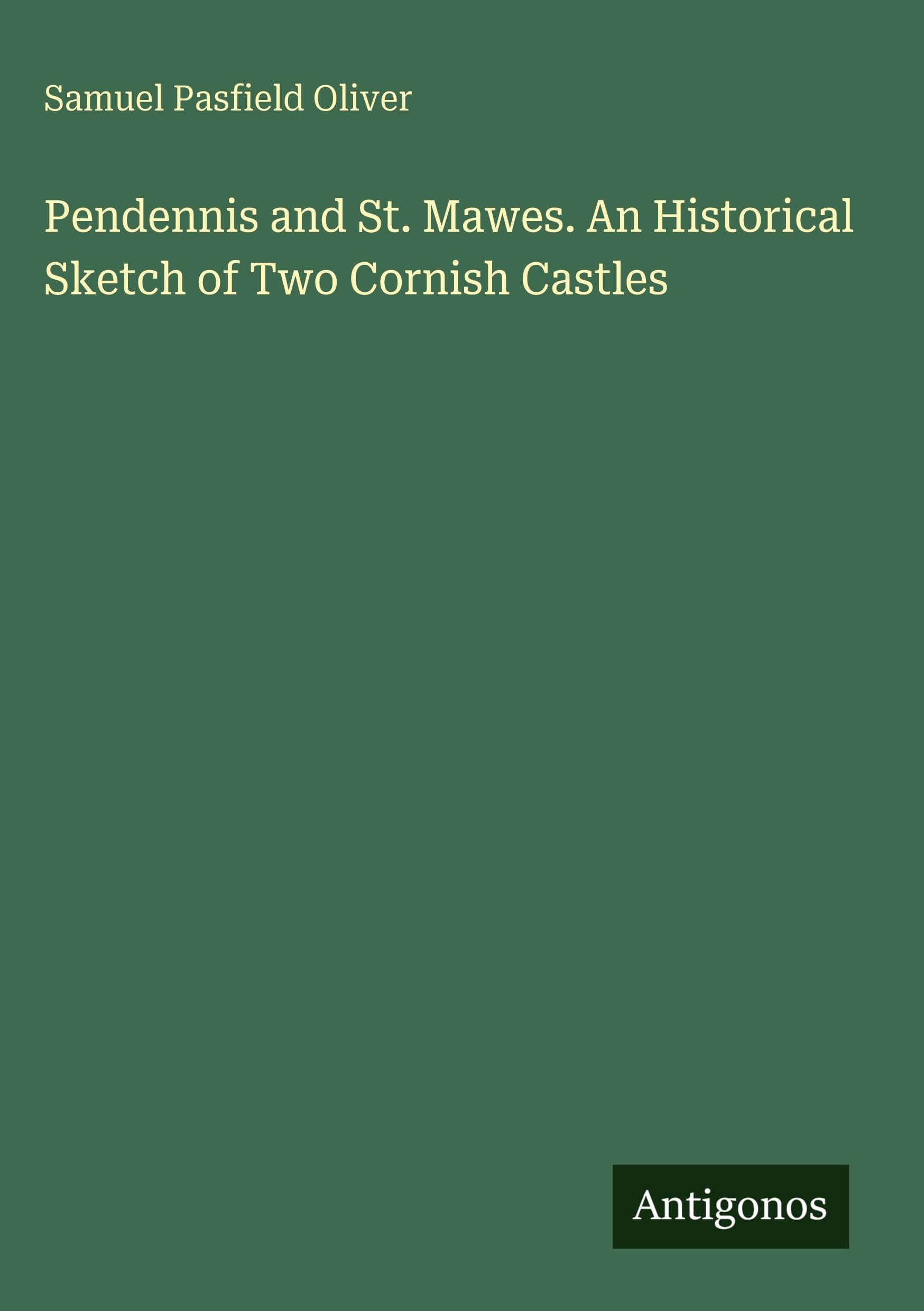 Pendennis and St. Mawes. An Historical Sketch of Two Cornish Castles Classics