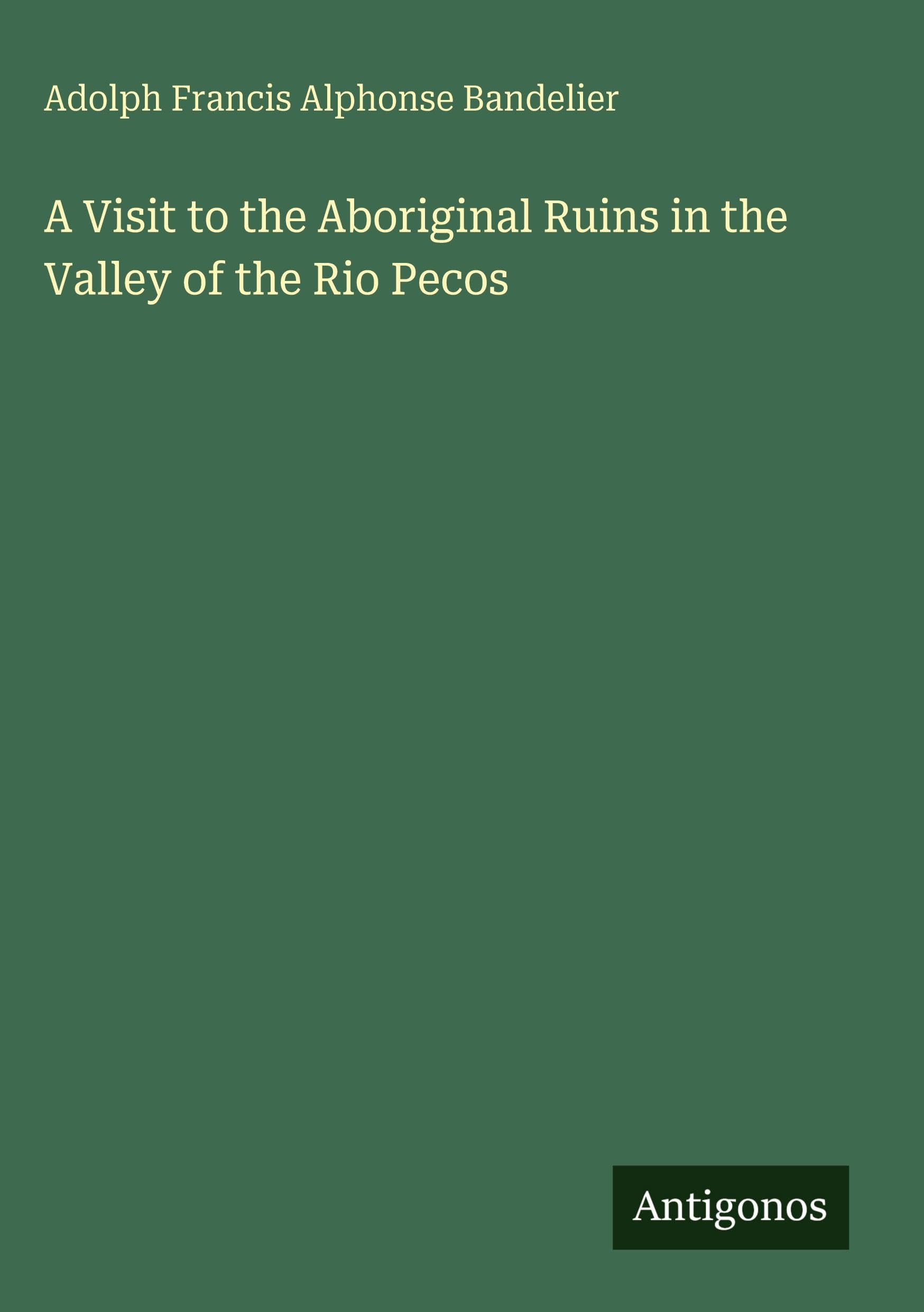 A Visit to the Aboriginal Ruins in the Valley of the Rio Pecos Classics