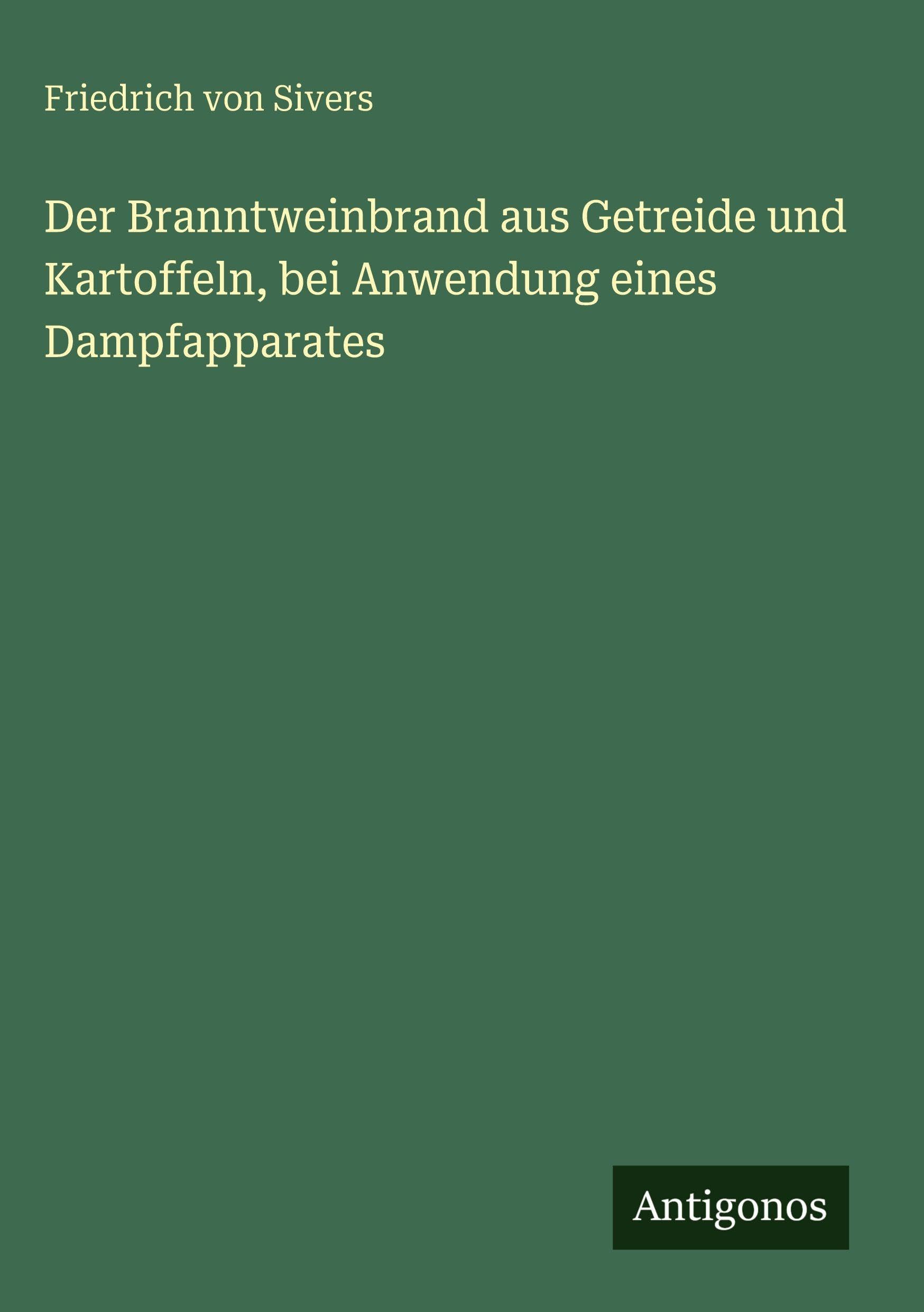 Der Branntweinbrand aus Getreide und Kartoffeln, bei Anwendung eines Dampfapparates Contemporary literature