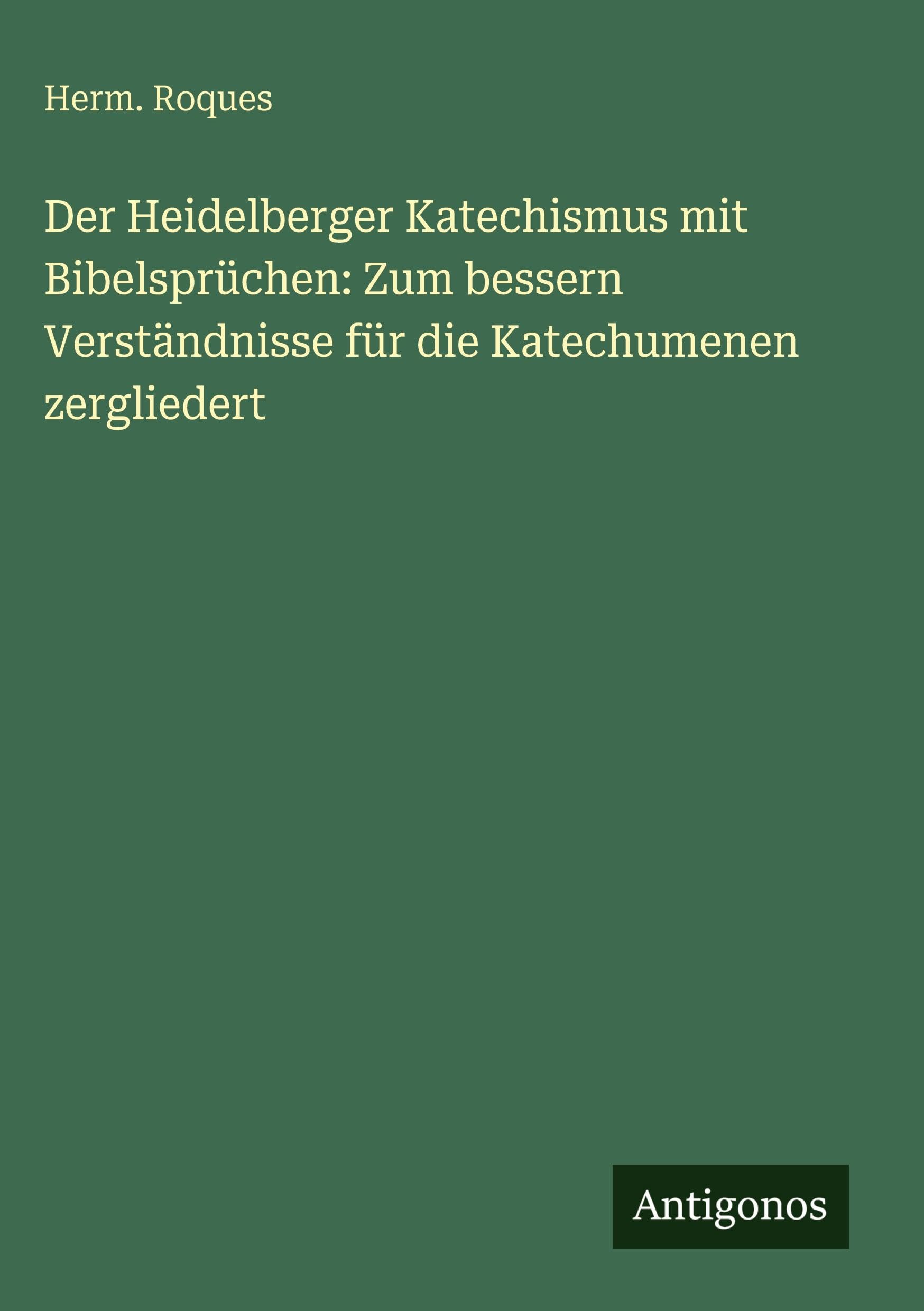 Der Heidelberger Katechismus mit Bibelsprüchen: Zum bessern Verständnisse für die Katechumenen zergliedert Contemporary literature