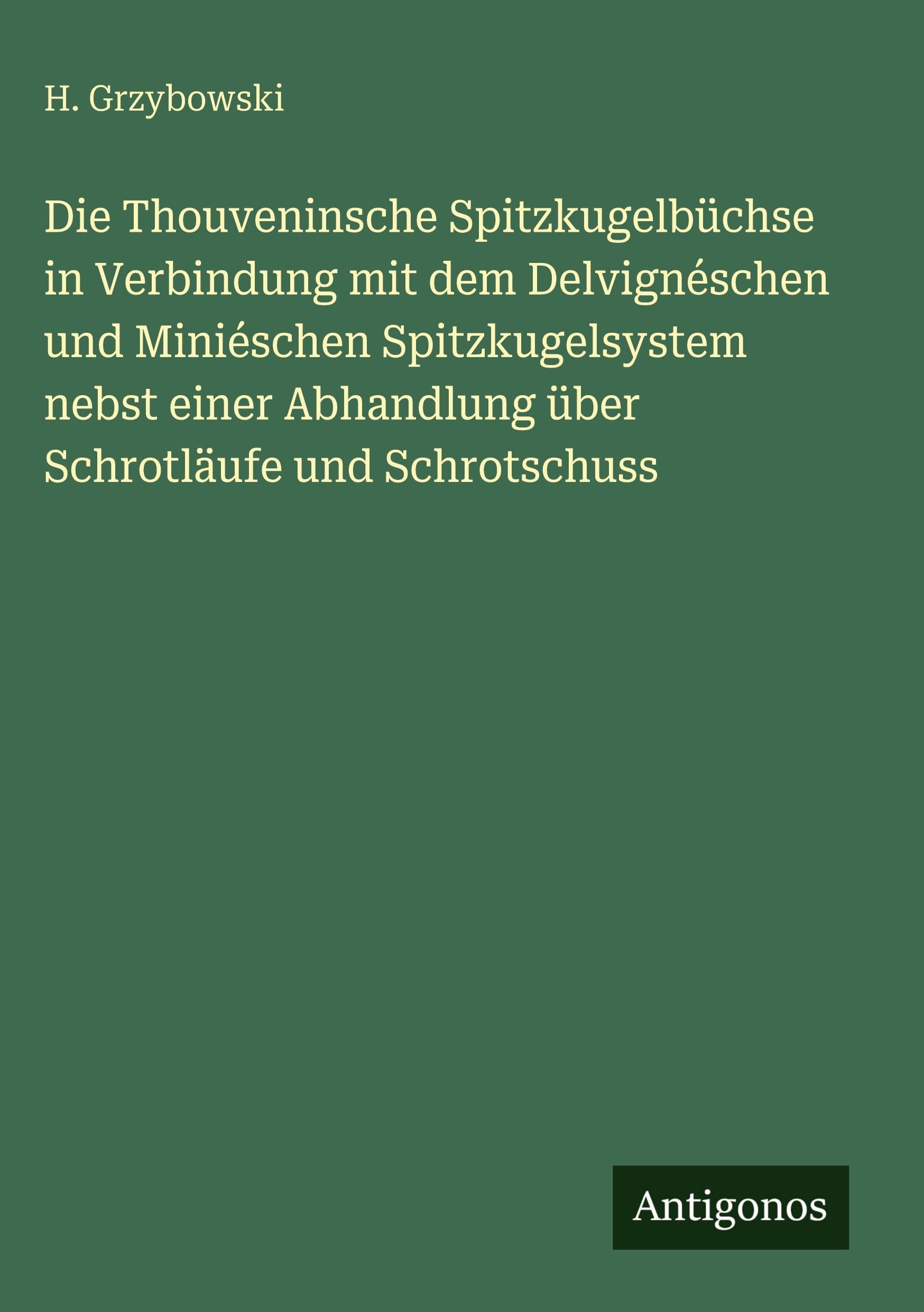 Die Thouveninsche Spitzkugelbüchse in Verbindung mit dem Delvignéschen und Miniéschen Spitzkugelsystem nebst einer Abhandlung über Schrotläufe und Schrotschuss Contemporary literature