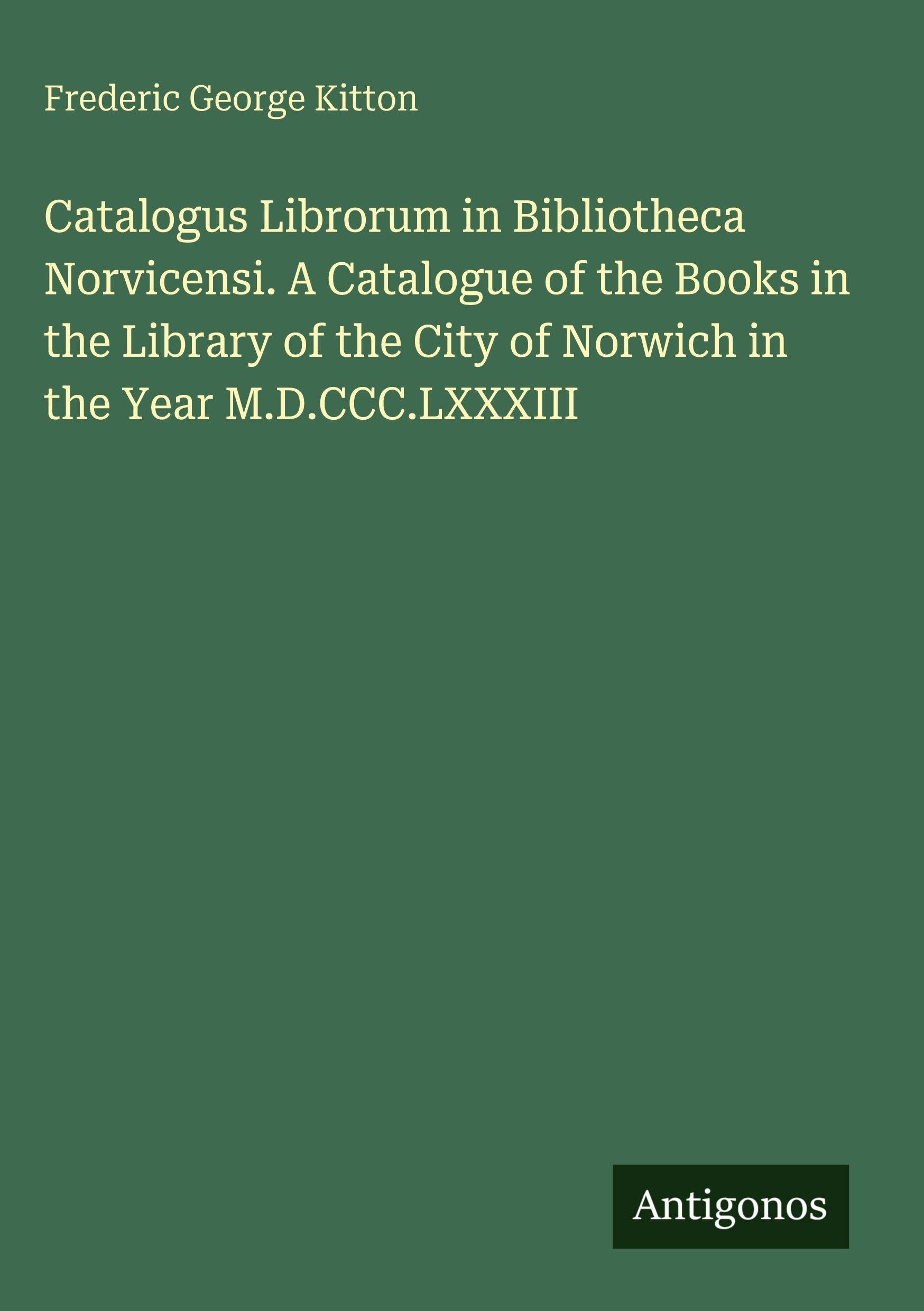 Catalogus Librorum in Bibliotheca Norvicensi. A Catalogue of the Books in the Library of the City of Norwich in the Year M.D.CCC.LXXXIII Classics