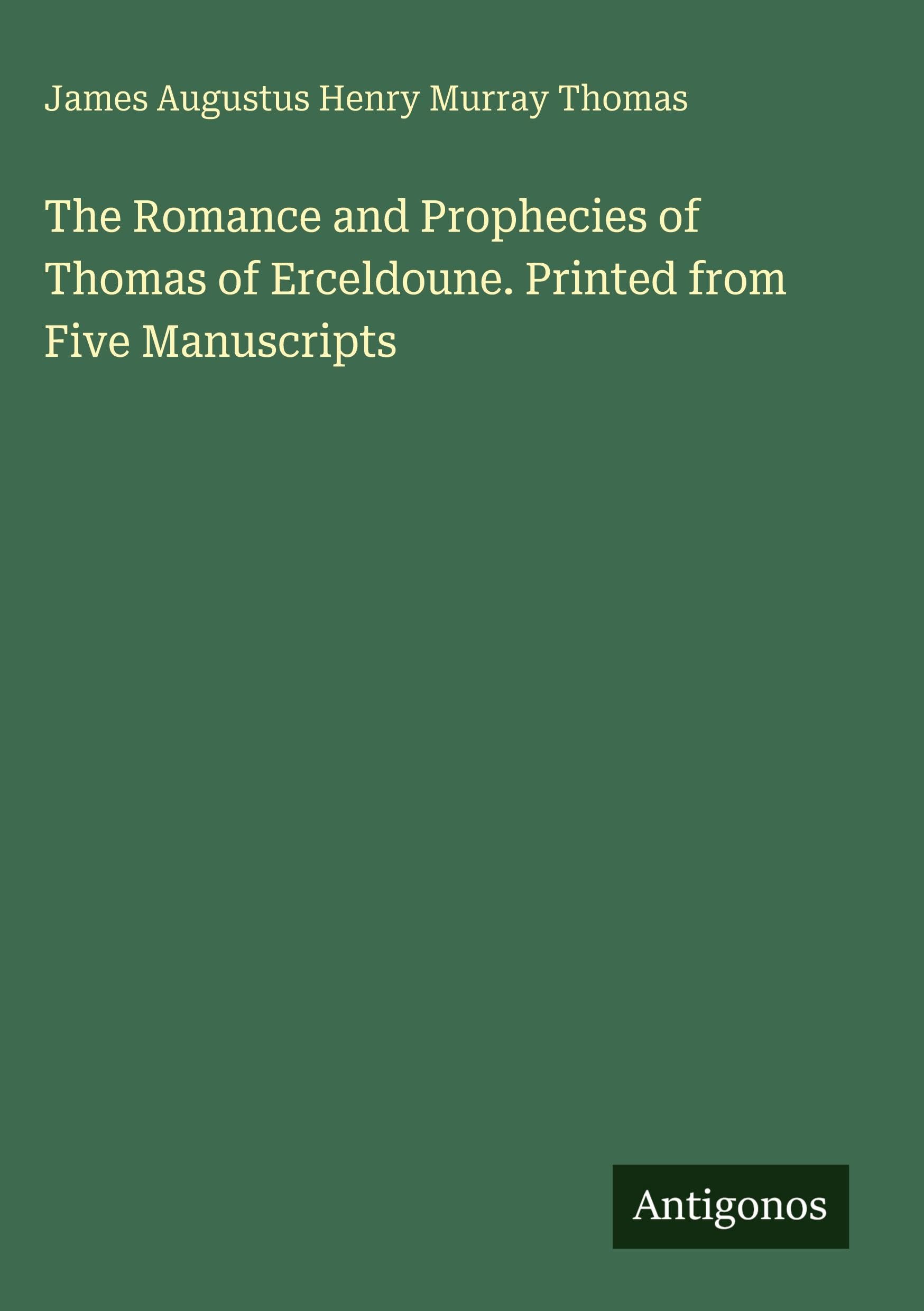 The Romance and Prophecies of Thomas of Erceldoune. Printed from Five Manuscripts Classics
