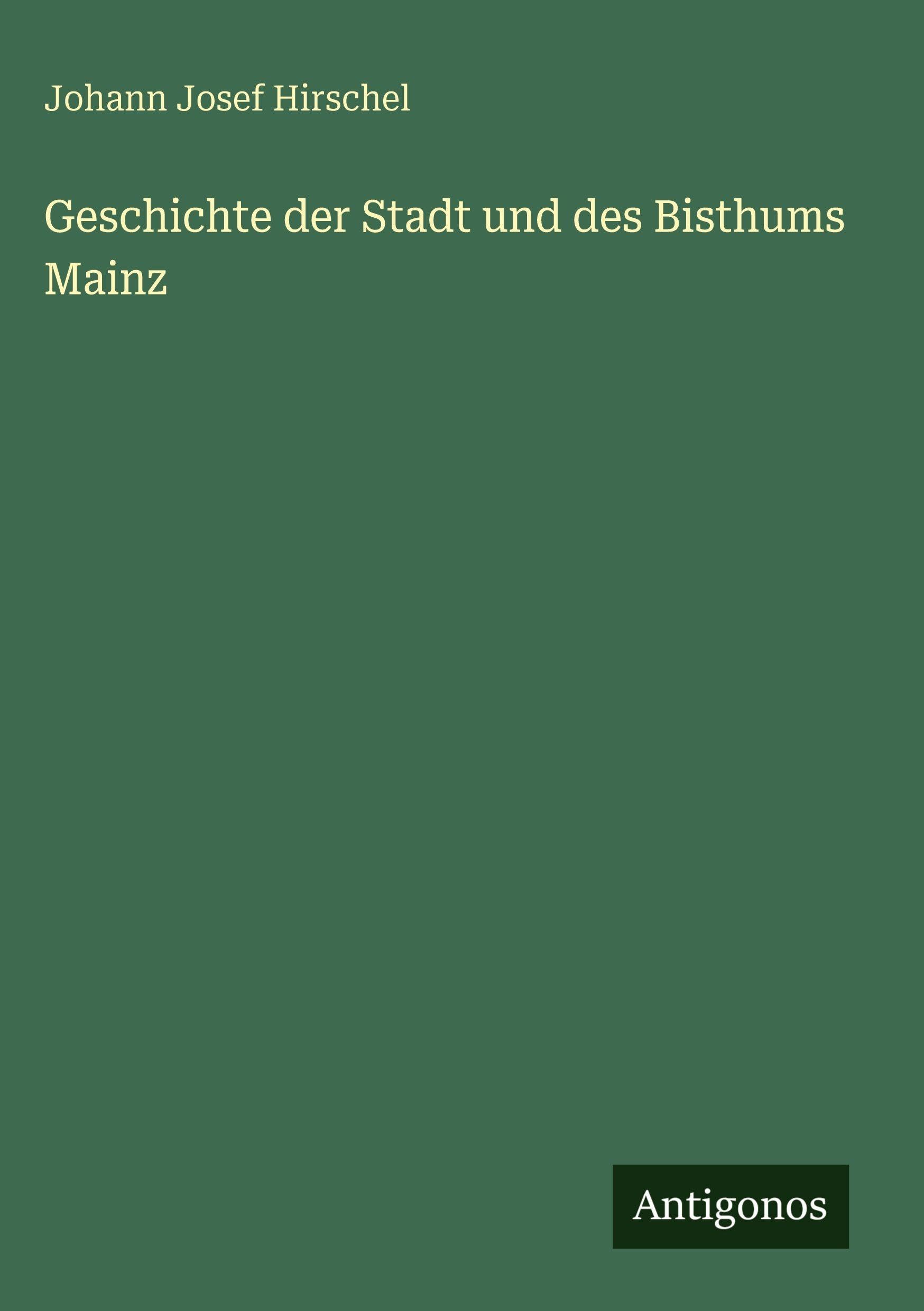Geschichte der Stadt und des Bisthums Mainz Classics