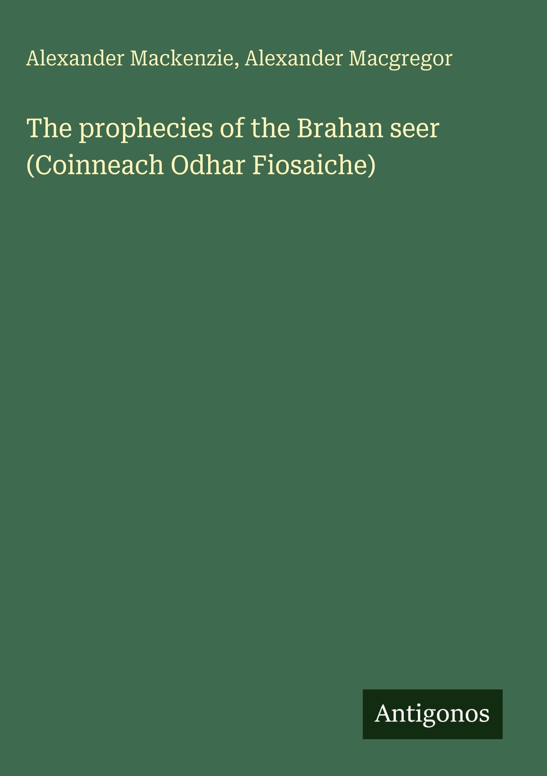 The prophecies of the Brahan seer (Coinneach Odhar Fiosaiche) Classics
