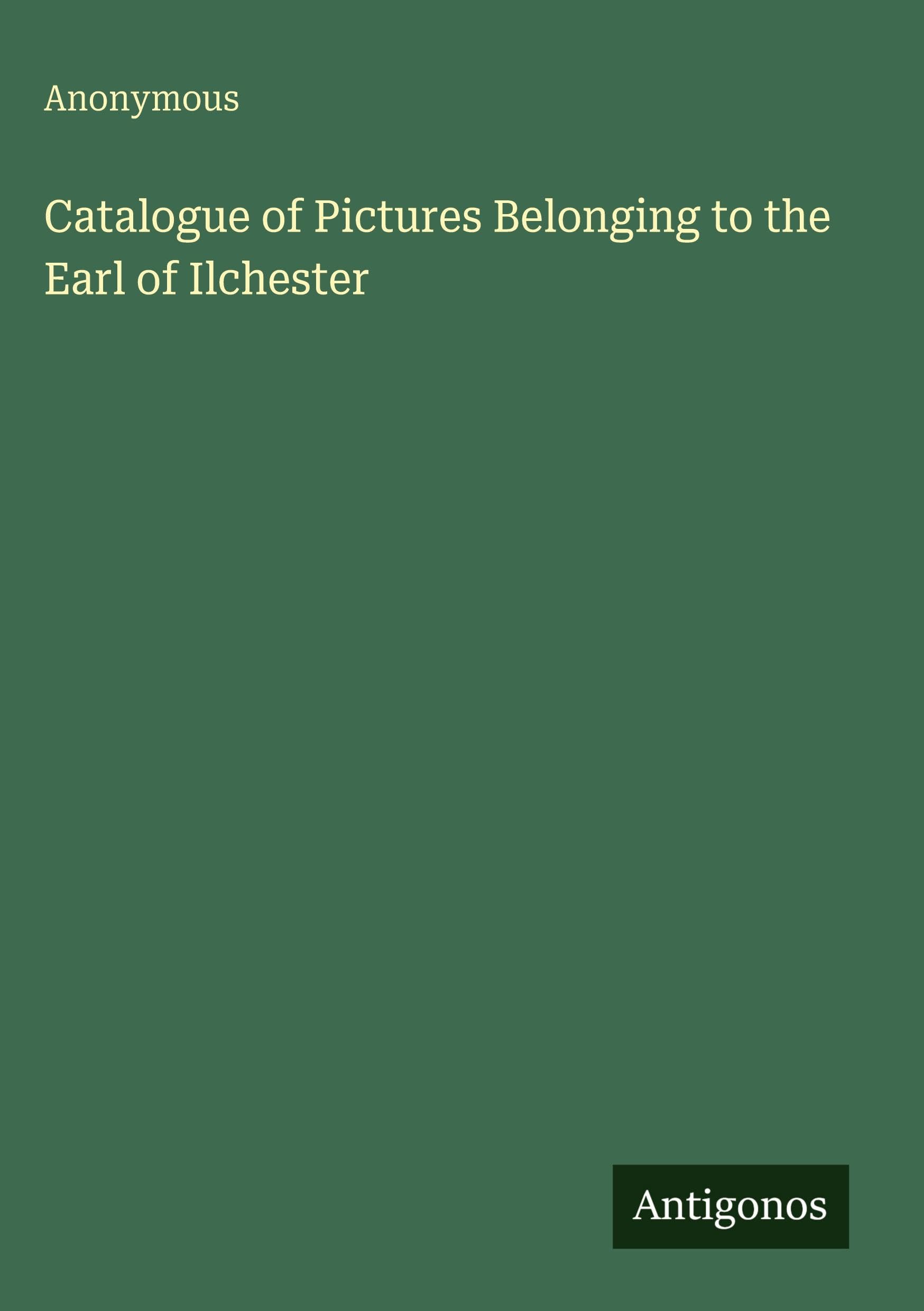 Catalogue of Pictures Belonging to the Earl of Ilchester Classics