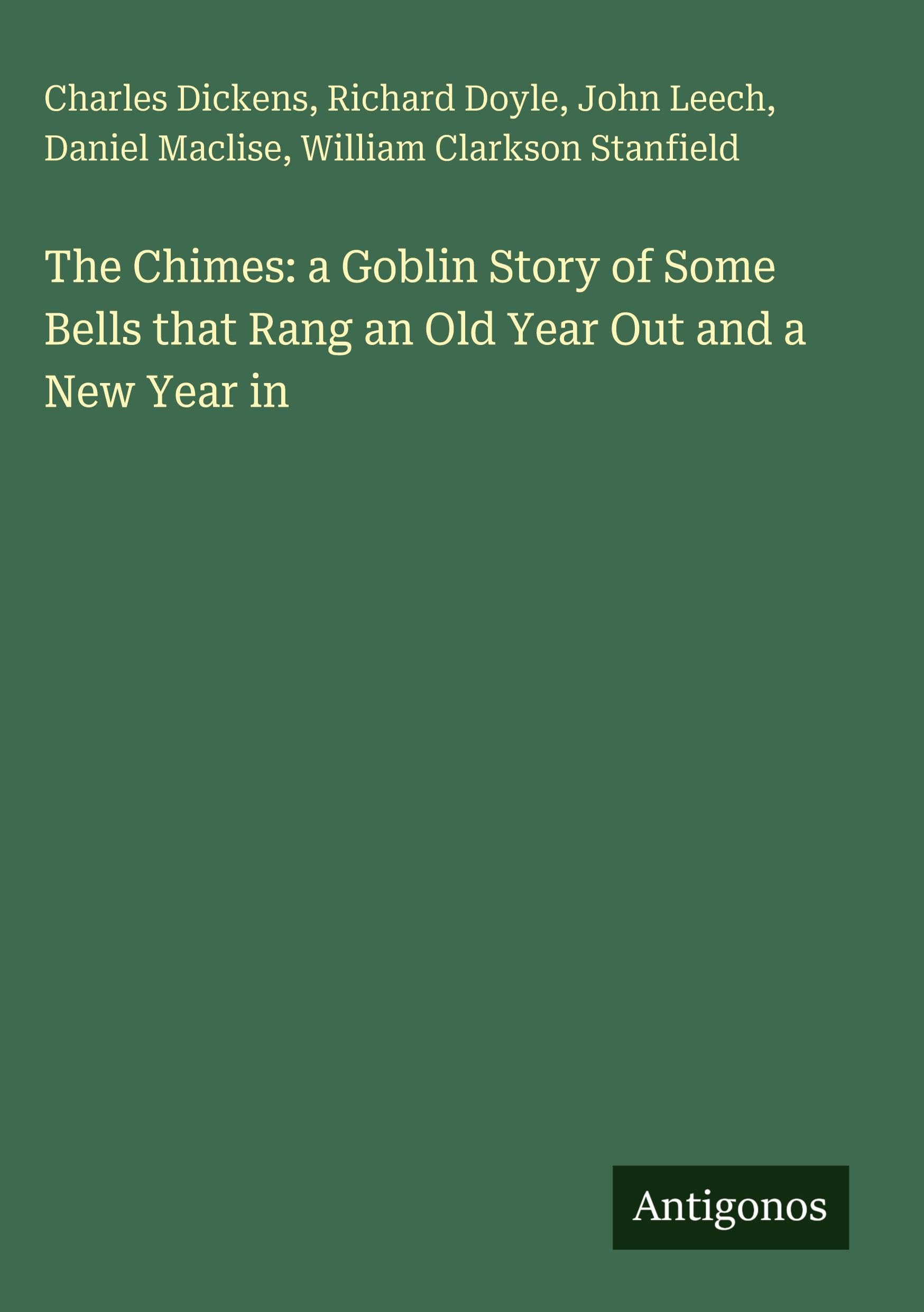 The Chimes: a Goblin Story of Some Bells that Rang an Old Year Out and a New Year in Classics