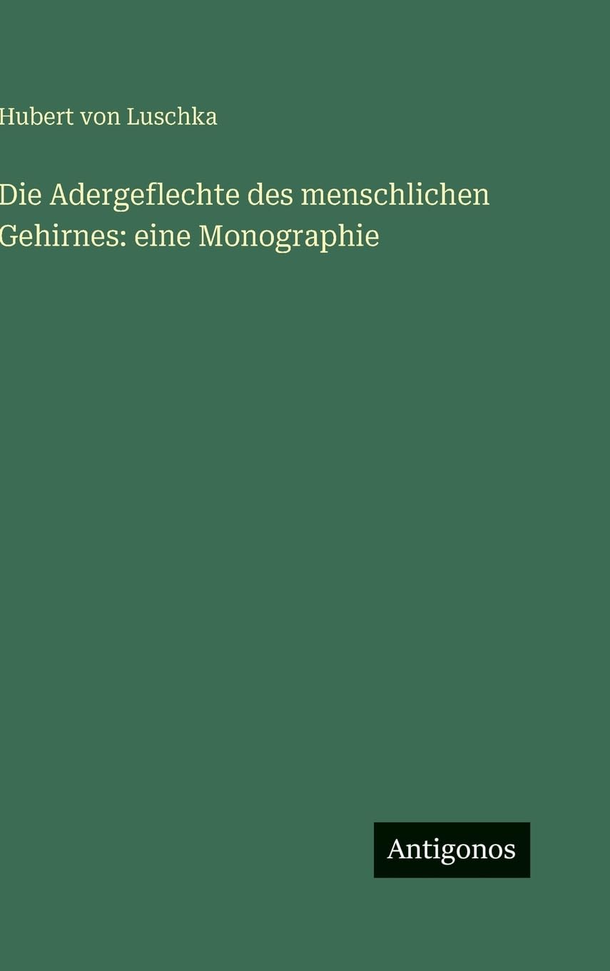 Die Adergeflechte des menschlichen Gehirnes: eine Monographie Classics