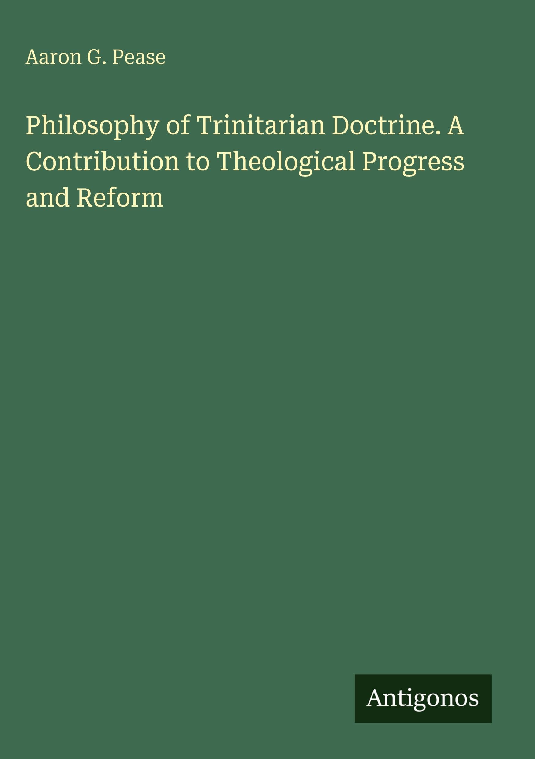 Philosophy of Trinitarian Doctrine. A Contribution to Theological Progress and Reform Classics