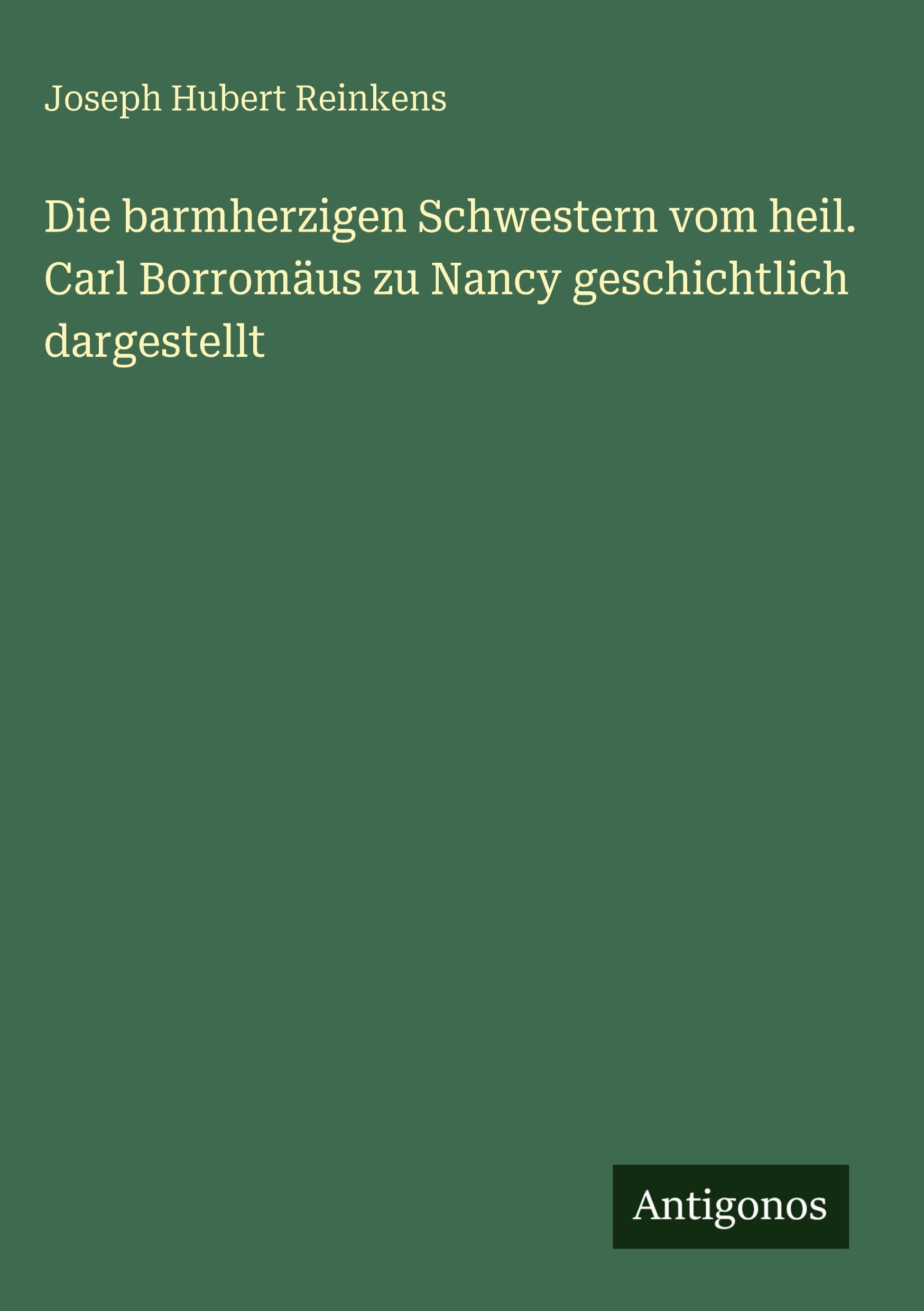 Die barmherzigen Schwestern vom heil. Carl Borromäus zu Nancy geschichtlich dargestellt Contemporary literature