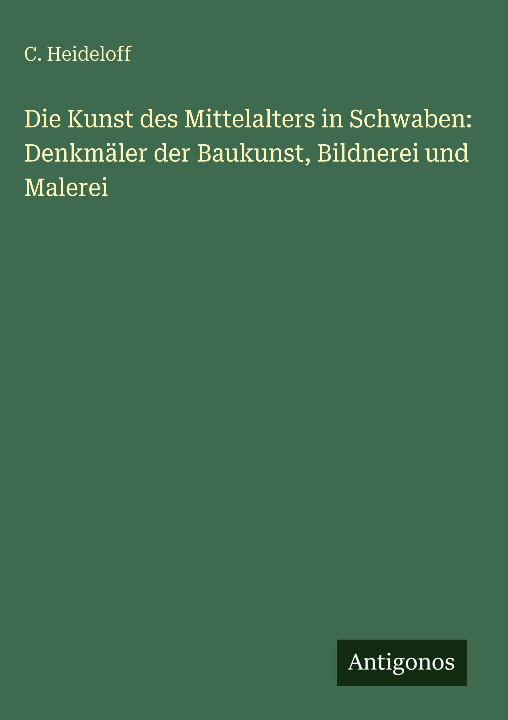 Die Kunst des Mittelalters in Schwaben: Denkmäler der Baukunst, Bildnerei und Malerei Contemporary literature