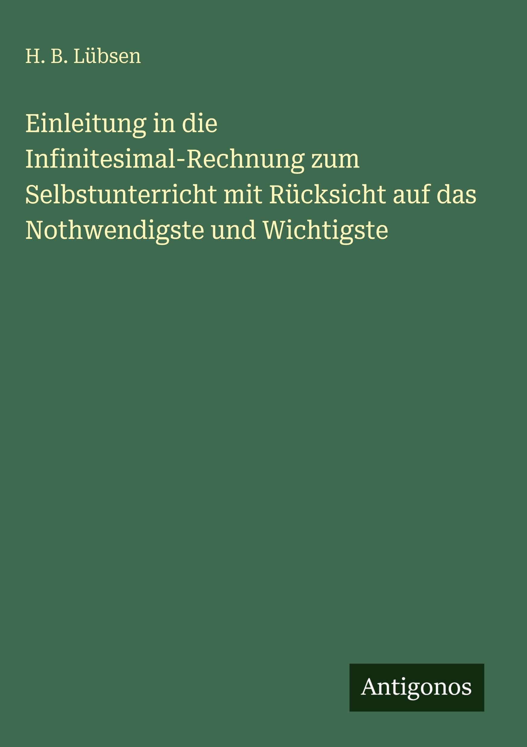 Einleitung in die Infinitesimal-Rechnung zum Selbstunterricht mit Rücksicht auf das Nothwendigste und Wichtigste Contemporary literature