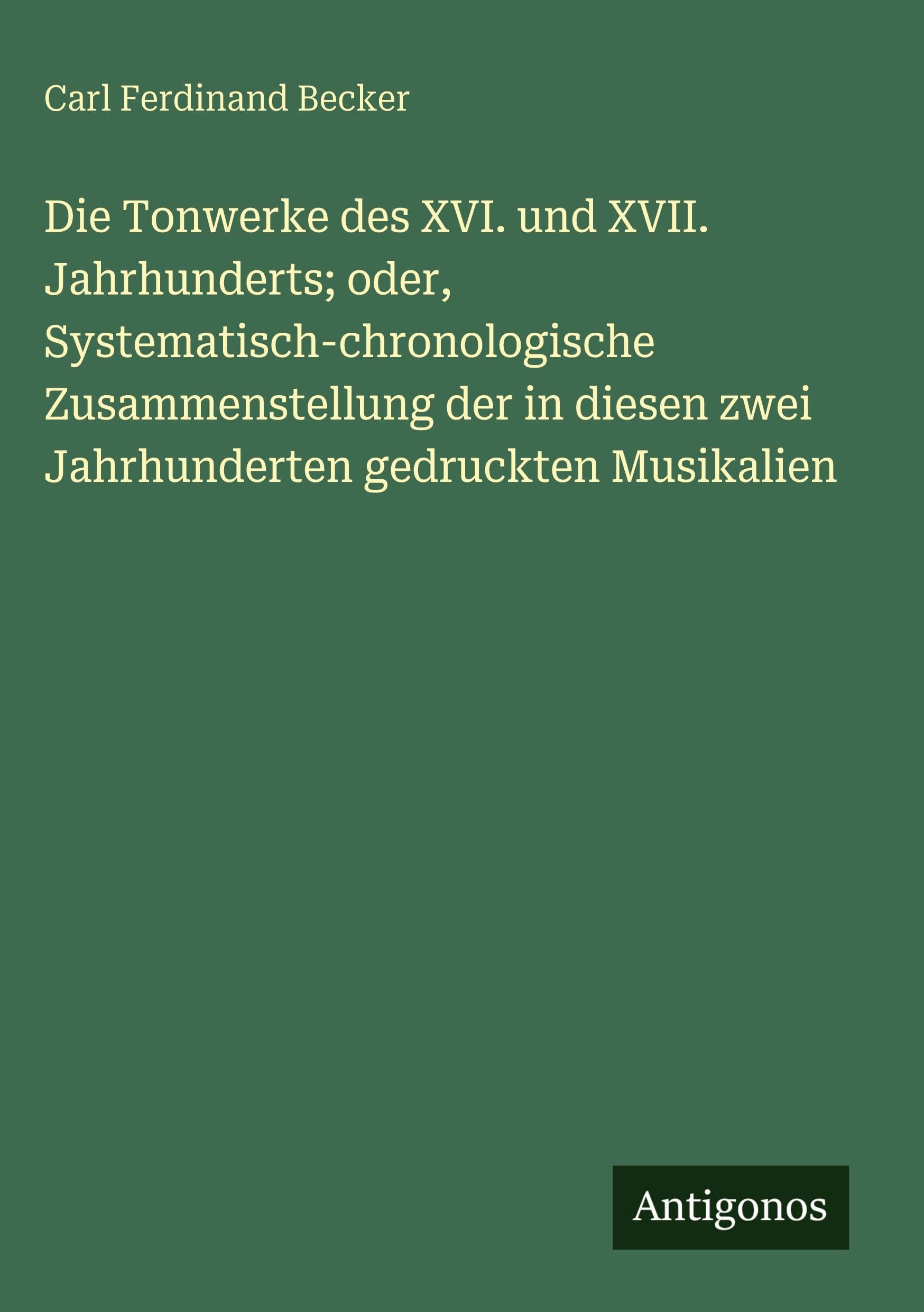 Die Tonwerke des XVI. und XVII. Jahrhunderts; oder, Systematisch-chronologische Zusammenstellung der in diesen zwei Jahrhunderten gedruckten Musikalien Classics