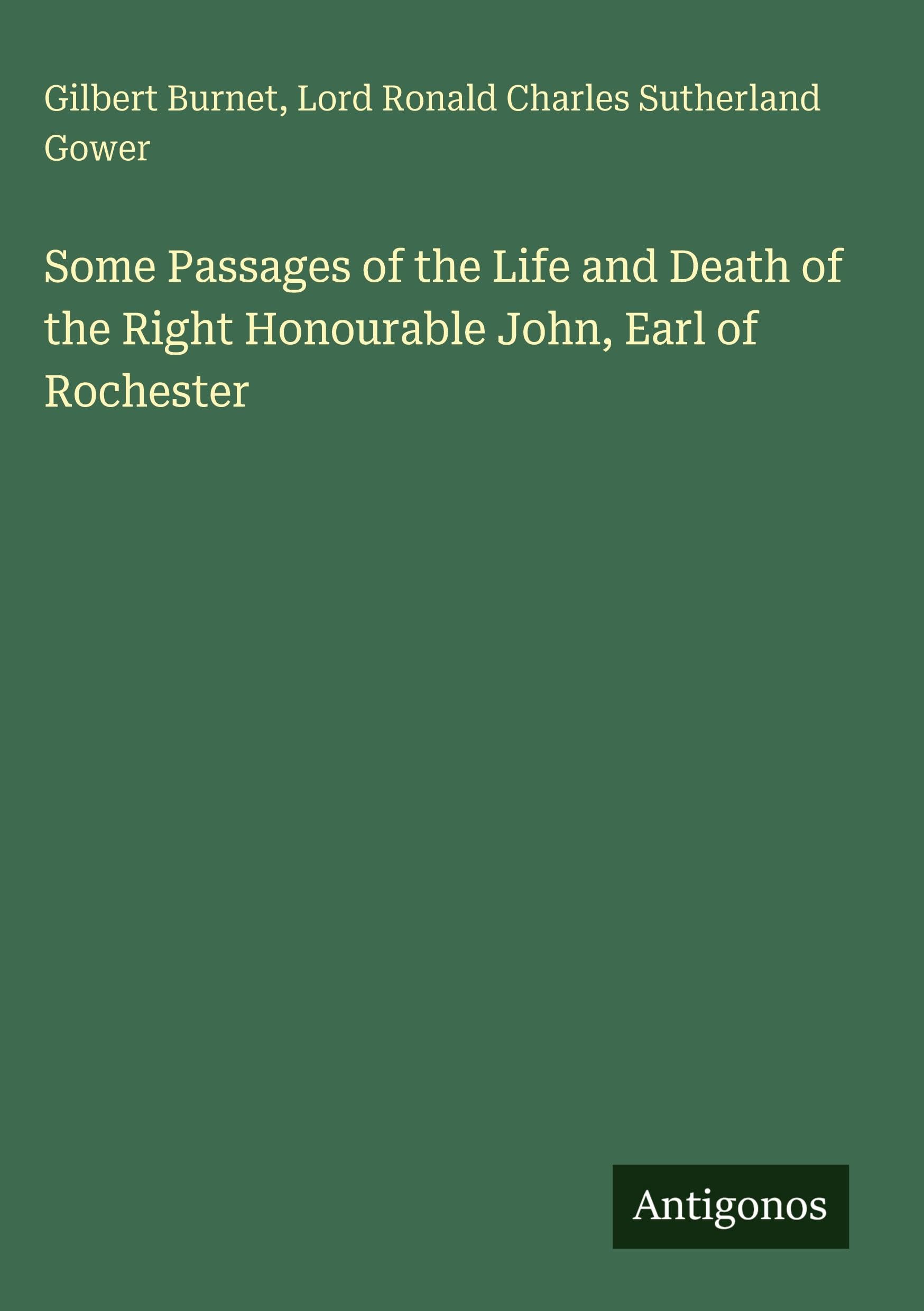 Some Passages of the Life and Death of the Right Honourable John, Earl of Rochester Classics