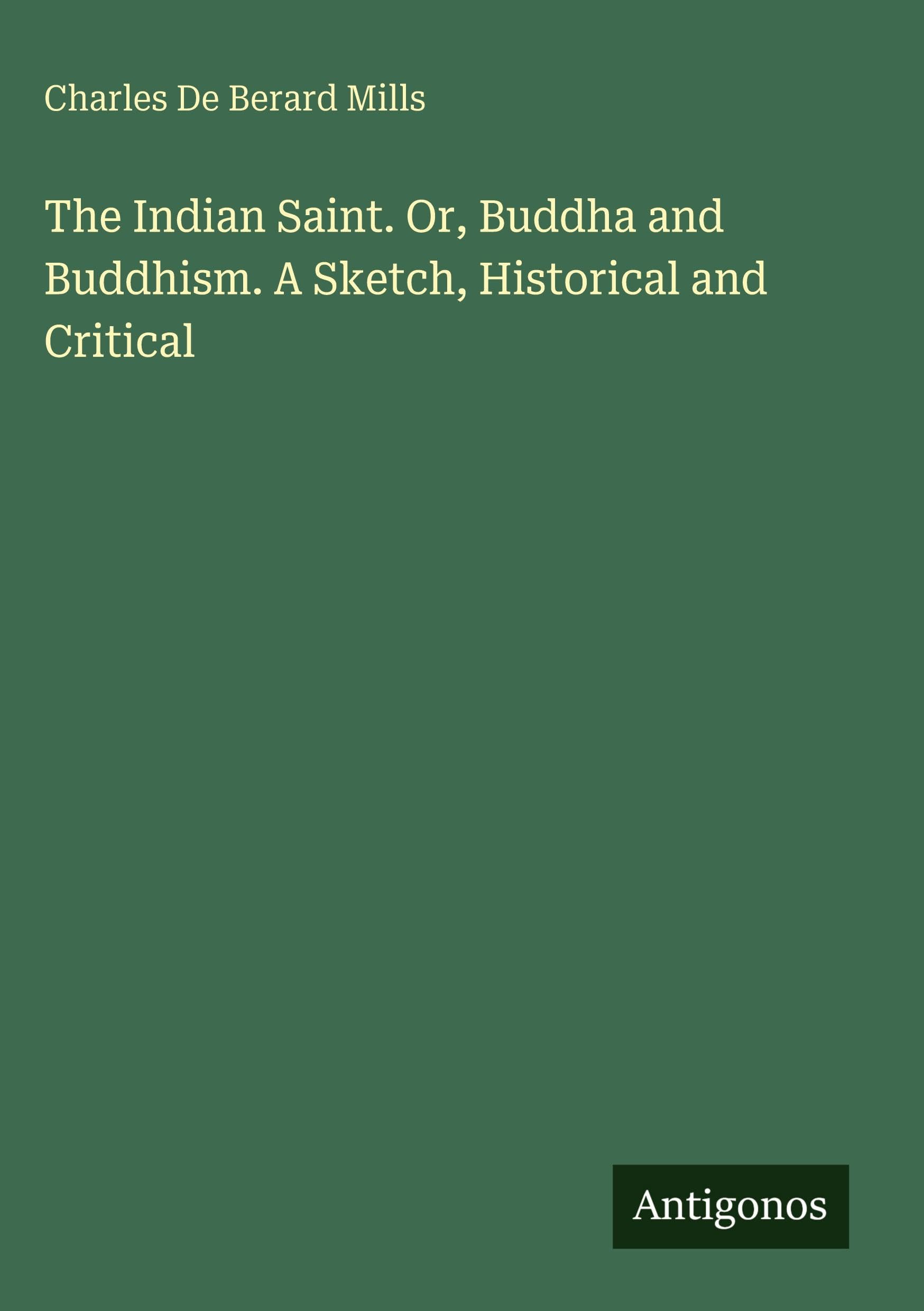 The Indian Saint. Or, Buddha and Buddhism. A Sketch, Historical and Critical Classics