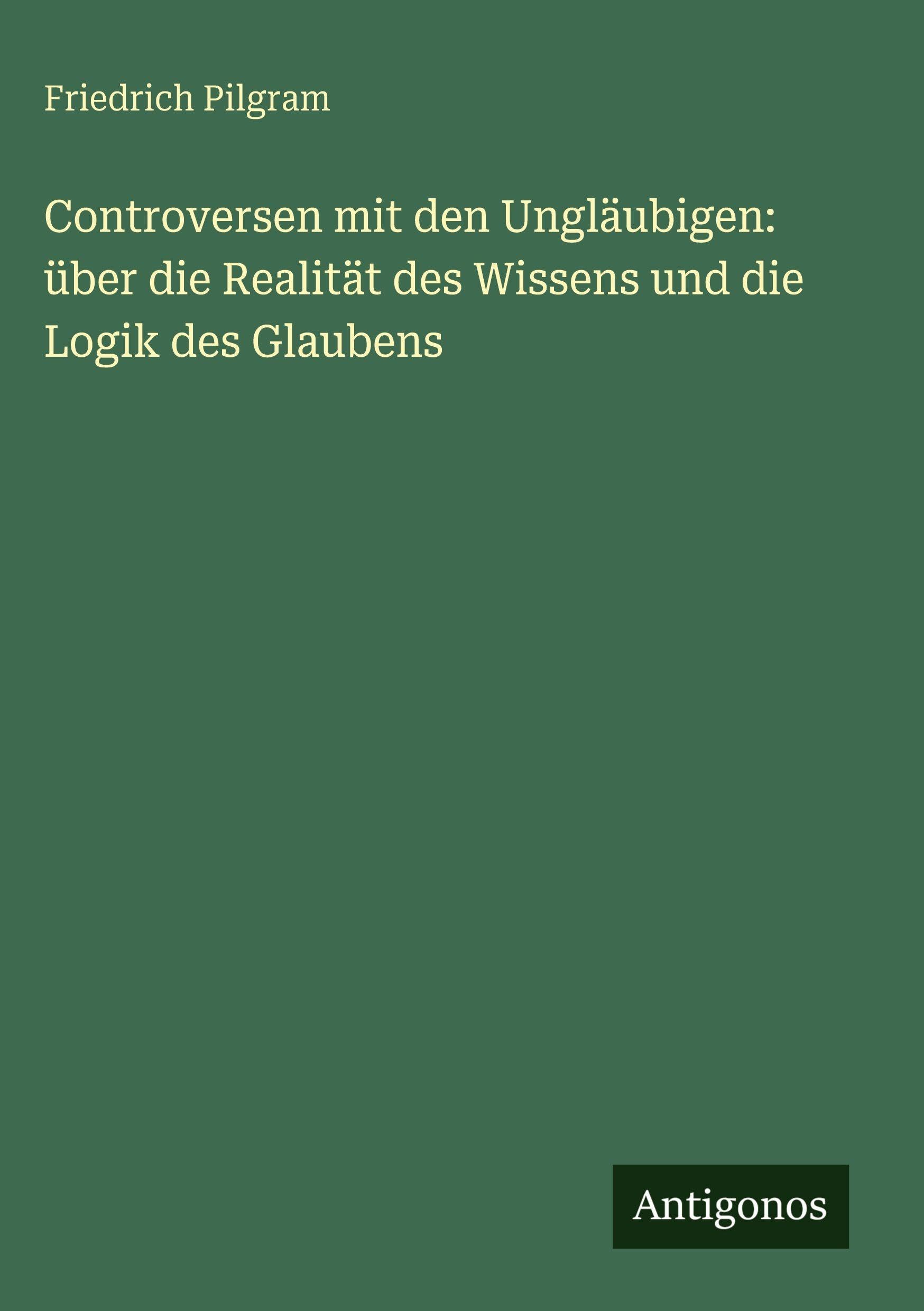 Controversen mit den Ungläubigen: über die Realität des Wissens und die Logik des Glaubens Classics