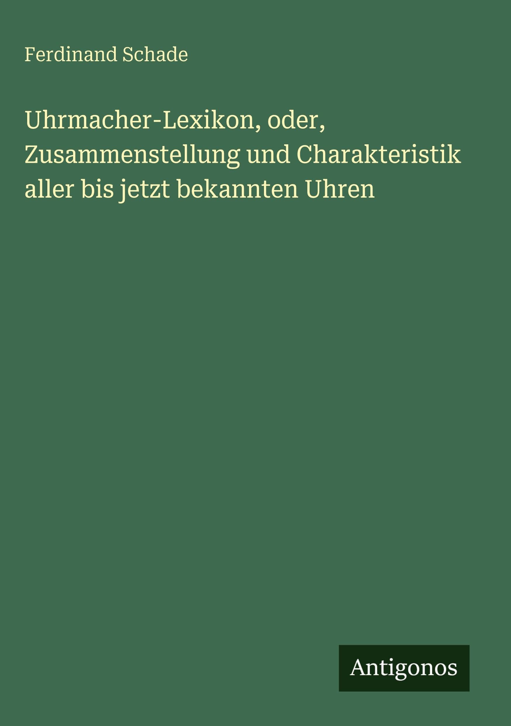 Uhrmacher-Lexikon, oder, Zusammenstellung und Charakteristik aller bis jetzt bekannten Uhren Classics