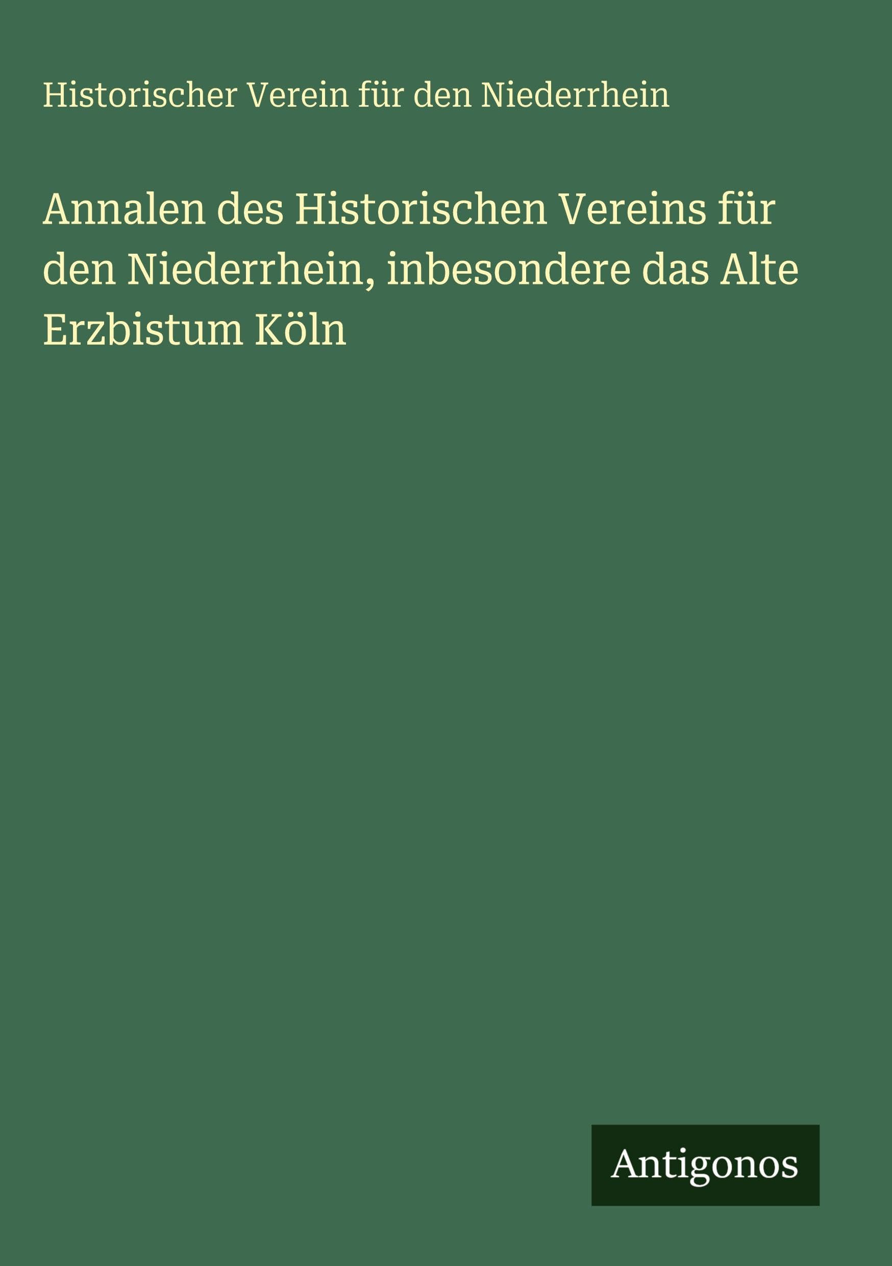 Annalen des Historischen Vereins für den Niederrhein, inbesondere das Alte Erzbistum Köln Classics