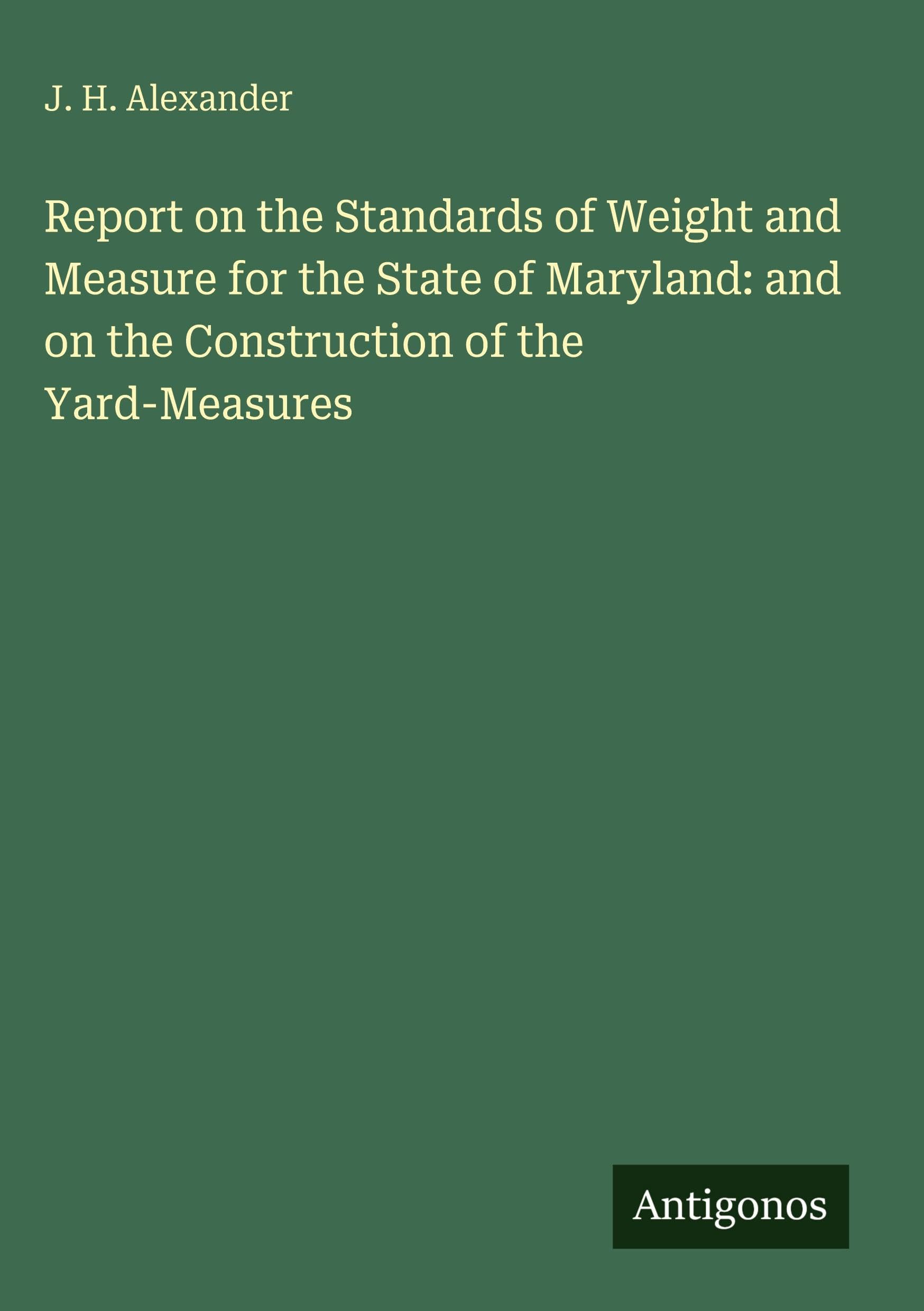 Report on the Standards of Weight and Measure for the State of Maryland: and on the Construction of the Yard-Measures Classics