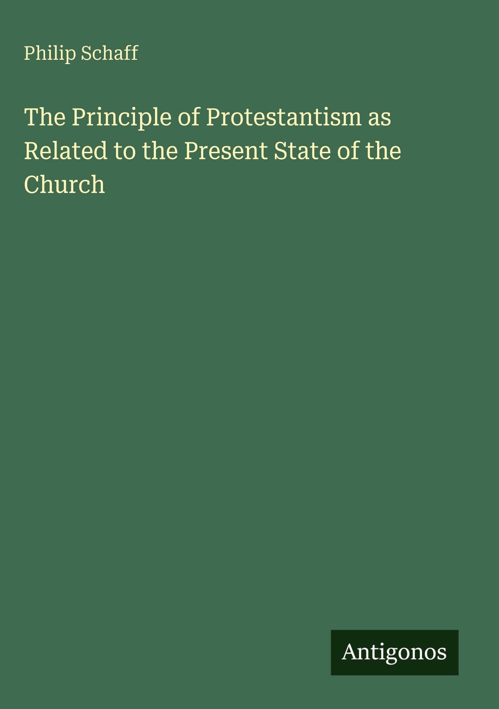 The Principle of Protestantism as Related to the Present State of the Church Classics