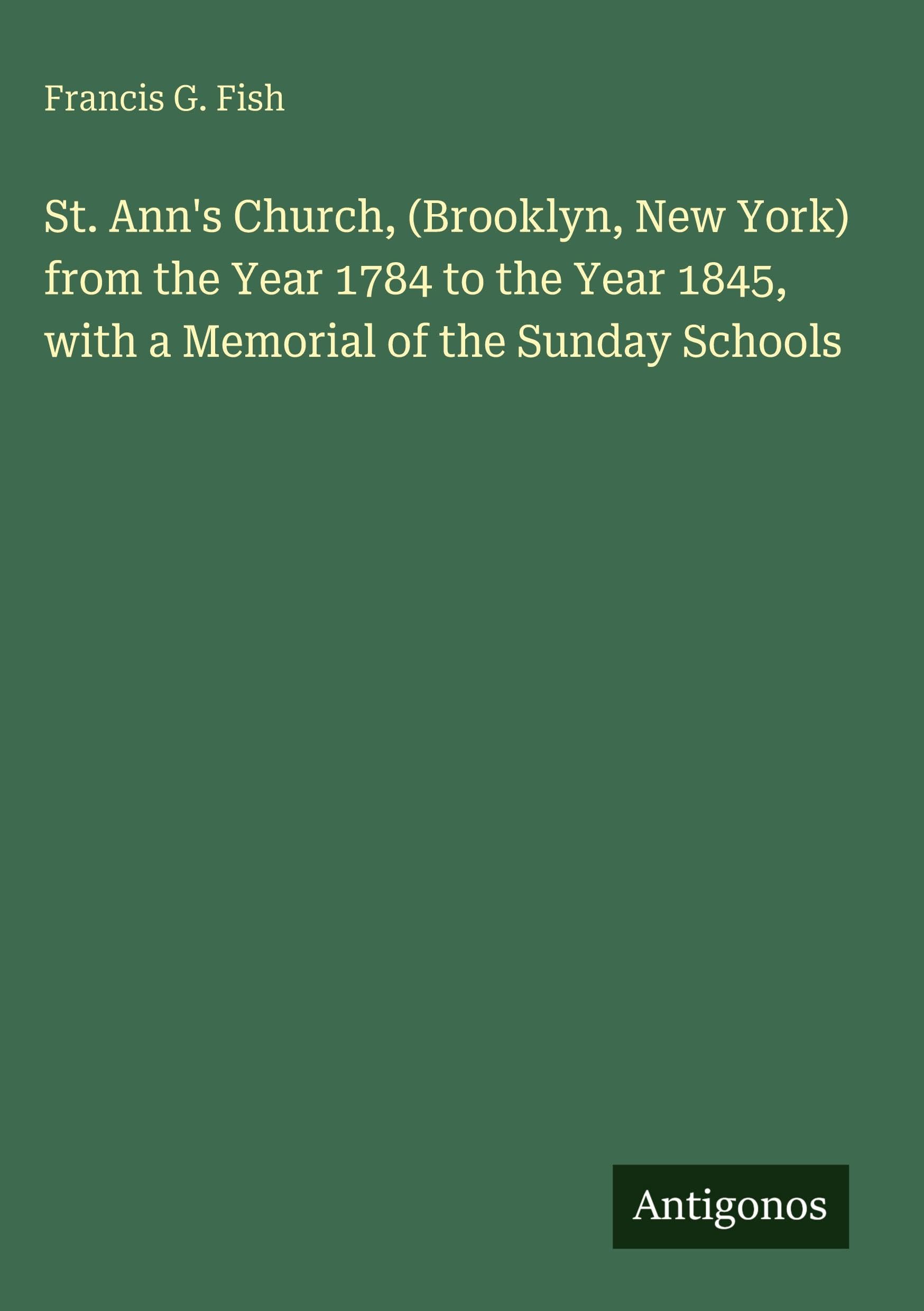 St. Ann's Church, (Brooklyn, New York) from the Year 1784 to the Year 1845, with a Memorial of the Sunday Schools Classics