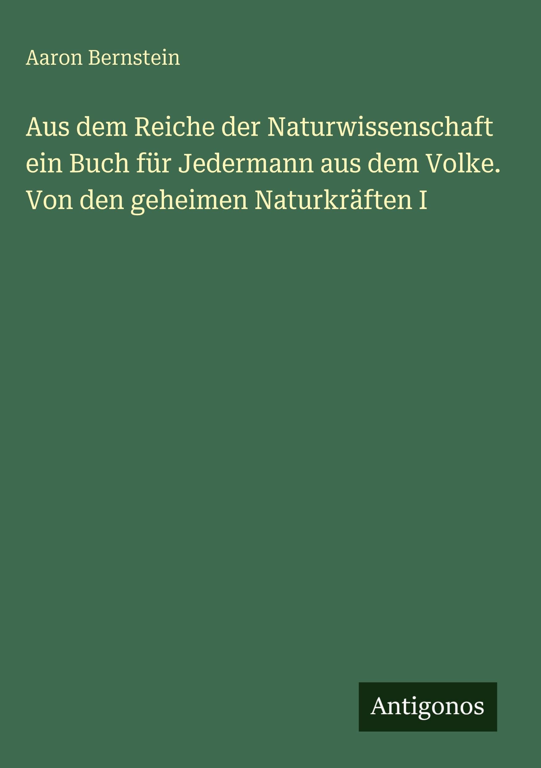 Aus dem Reiche der Naturwissenschaft ein Buch für Jedermann aus dem Volke. Von den geheimen Naturkräften I Classics