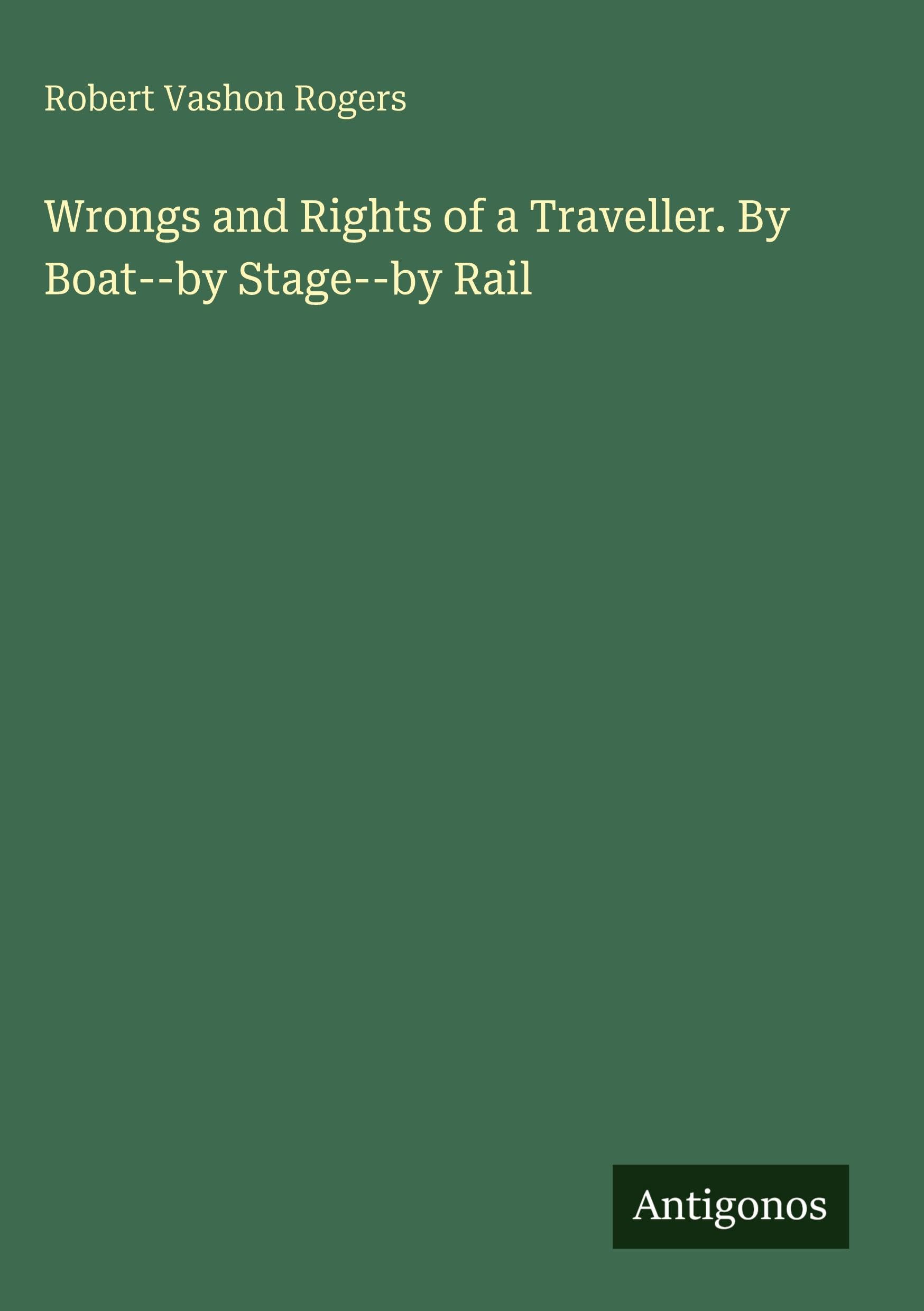 Wrongs and Rights of a Traveller. By Boat--by Stage--by Rail Classics