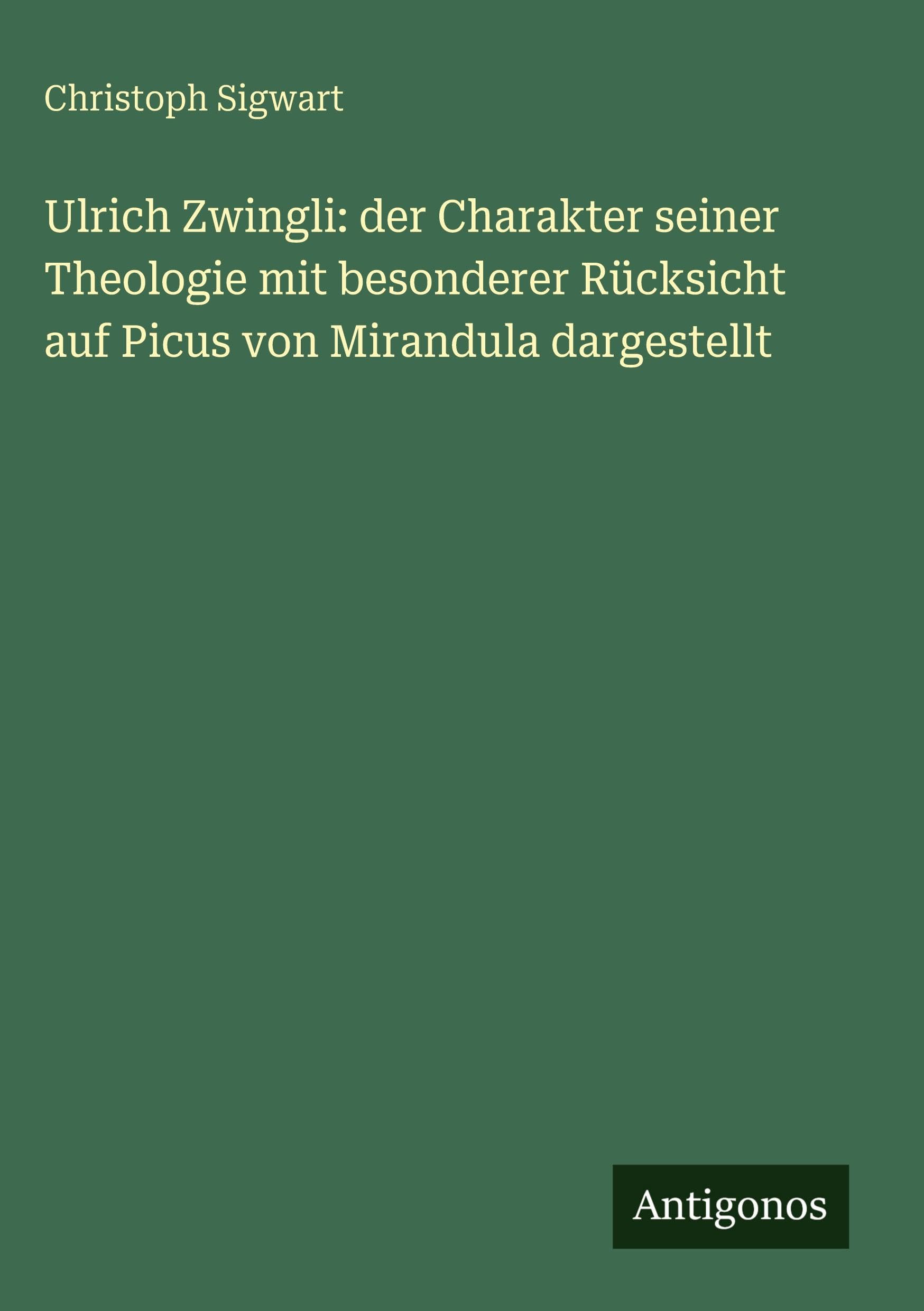Ulrich Zwingli: der Charakter seiner Theologie mit besonderer Rücksicht auf Picus von Mirandula dargestellt Classics