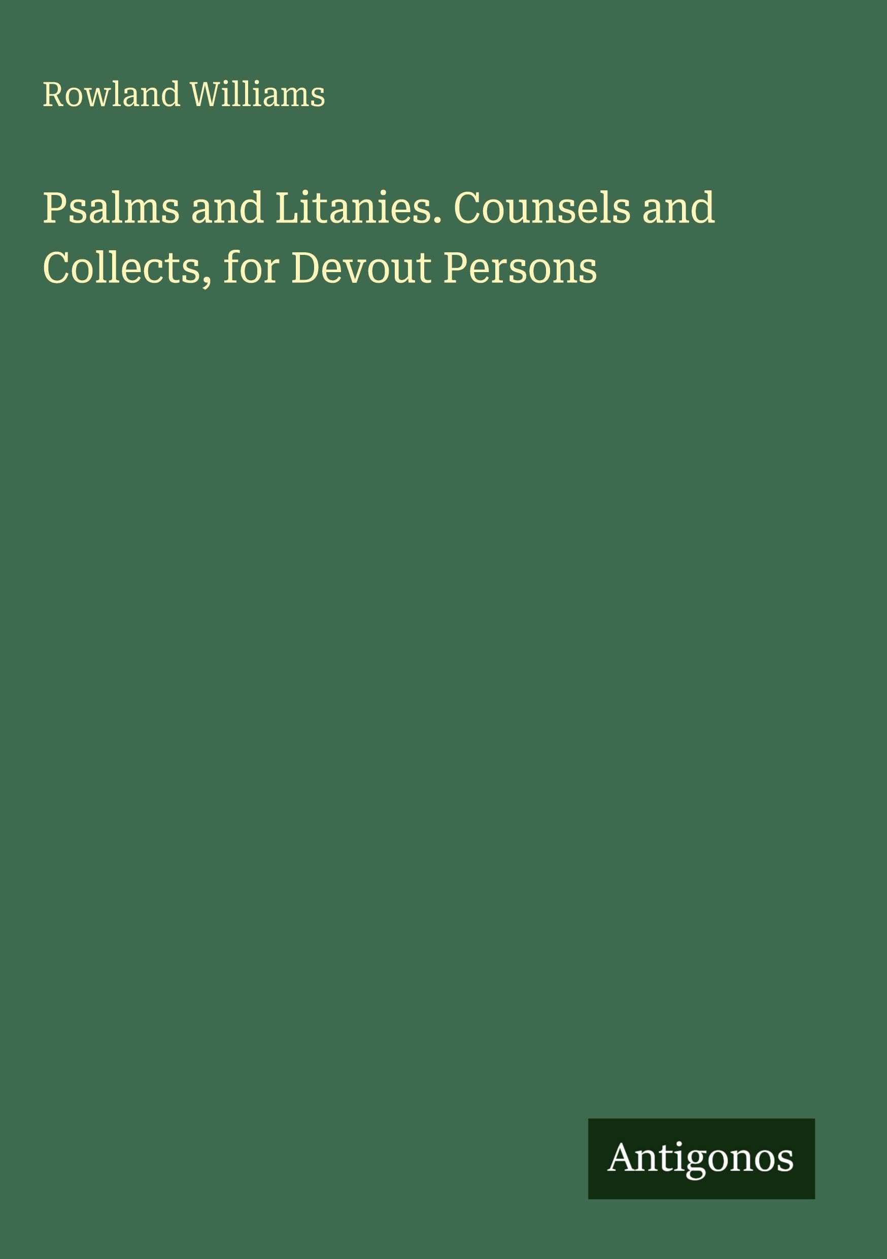 Psalms and Litanies. Counsels and Collects, for Devout Persons Classics