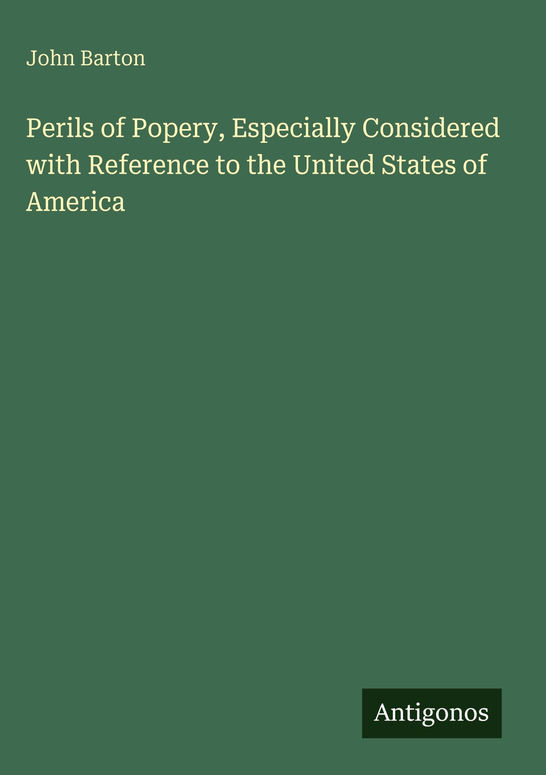 Perils of Popery, Especially Considered with Reference to the United States of America Classics